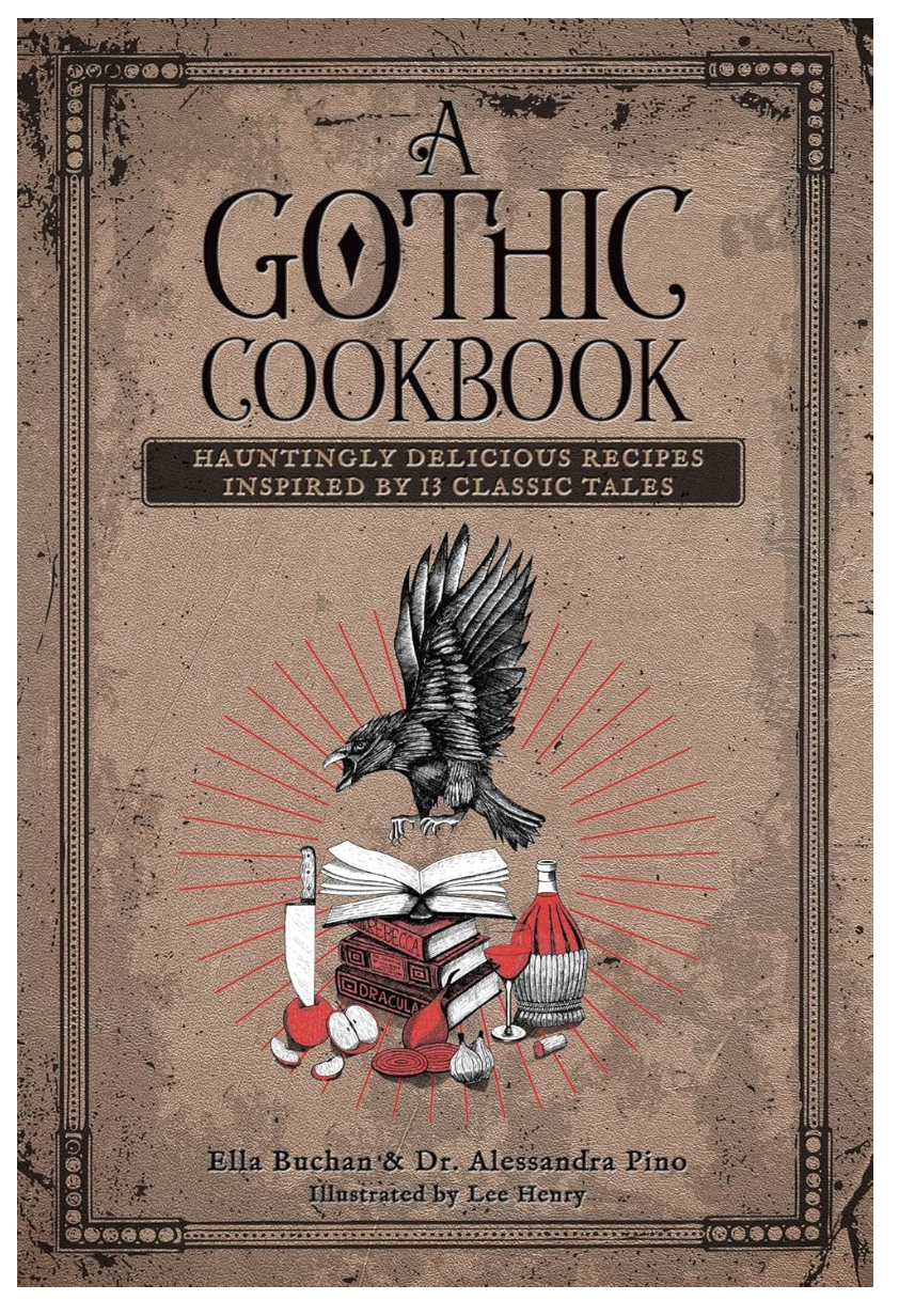 A Gothic Cookbook: Hauntingly Delicious Recipes Inspired by 13 Classic Tales by Alessandra Pino + Ella Buchan (via Amazon)