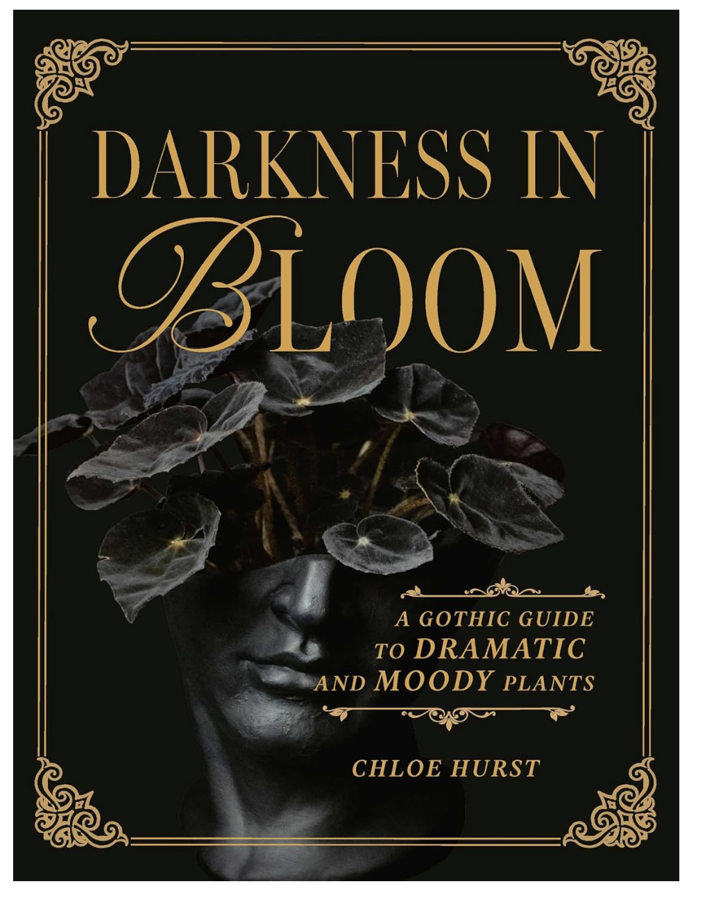 Darkness in Bloom: A Gothic Guide to Dramatic and Moody Plants by Chloe Hurst