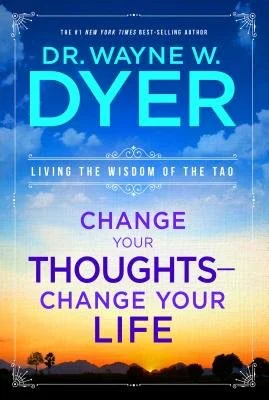 Change Your Thoughts, Change  Your Life by Dr. Wayne W. Dyer