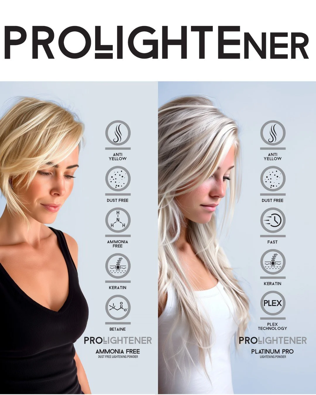 Have you tried Prolightener yet?

These powder lighteners combine performance with care.

Whether you choose the powerful Platinum Pro for fast, precise results, or the gentle Ammonia Free formula for a kinder approach, both deliver amazing lift whil