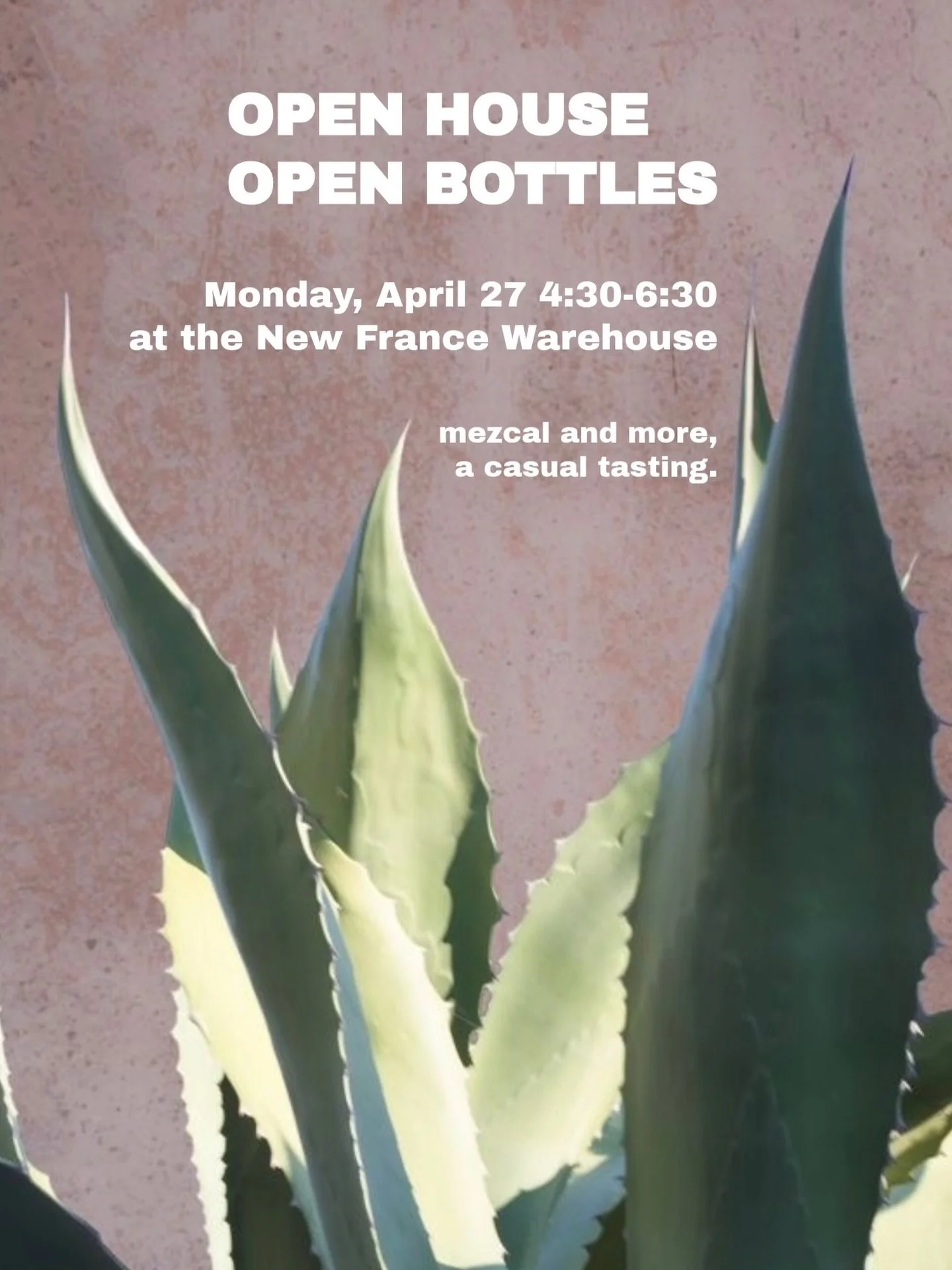 OPEN BOTTLES, OPEN HOUSE | A new series of monthly tastings at the New France warehouse where you can stop by, try things and hang out. It&rsquo;s casual.

mezcal and more 
Monday, April 27 4:30-6:30