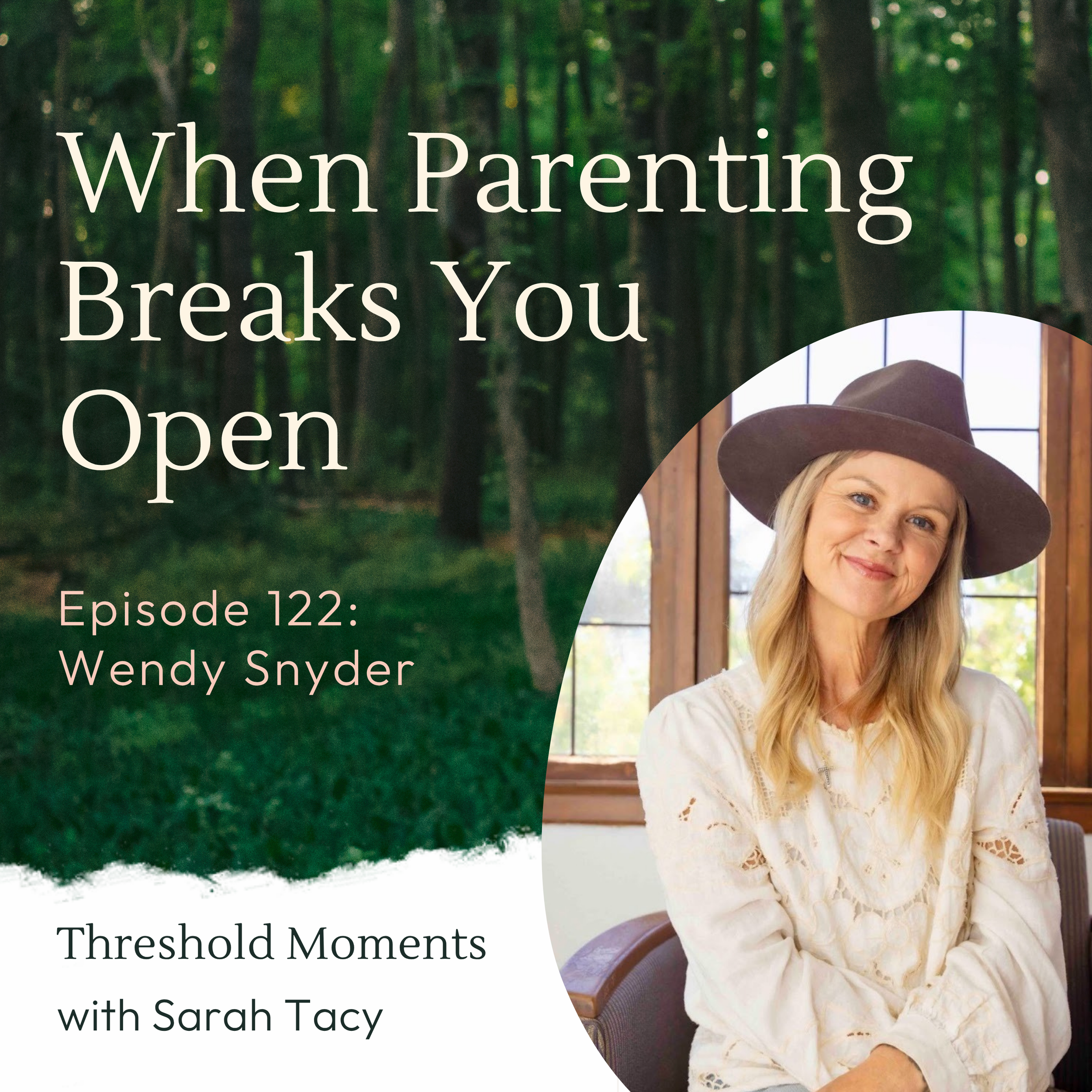 122 - Wendy Snyder: When Parenting Breaks You Open