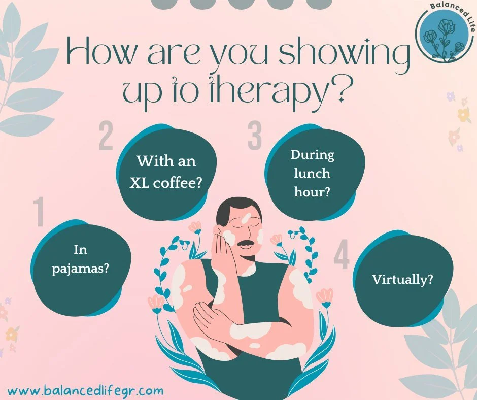 Showing up is the only requirement for therapy. 
How you show up is depending on what you need that day. 
Need an excuse to not put jeans on? Wear PJS! 
Need caffeine to get through the next hour? Bring it with you (we are probably chugging some righ