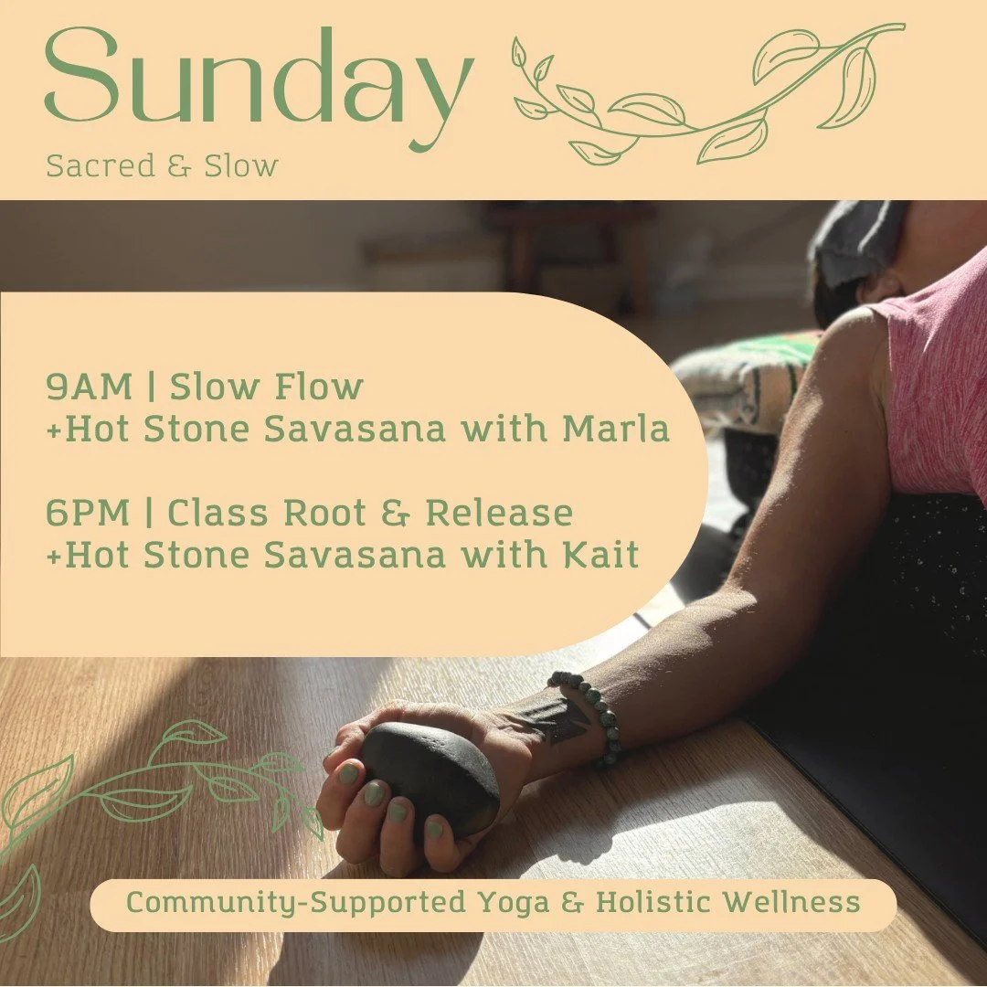 Sunday &ndash; Sacred &amp; Slow

Sunday is your exhale.

Ease into the day with a Slow Flow at 9AM, followed by Hot Stone Savasana to settle your nervous system and soften the edges.
Return again at 6PM for Root &amp; Release&mdash;deep grounding, g