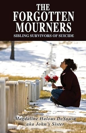 Book cover titled 'The Forgotten Mourners: Sibling Survivors of Suicide' by Madaline Halous DeSousa, featuring a woman kneeling in snow holding a bouquet of flowers near a cemetery.