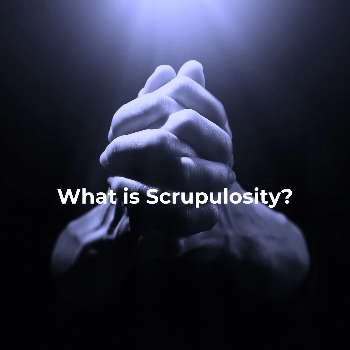 A person with clasped hands illuminated by a soft light, with the text "What is Scrupulosity?" superimposed on the image.