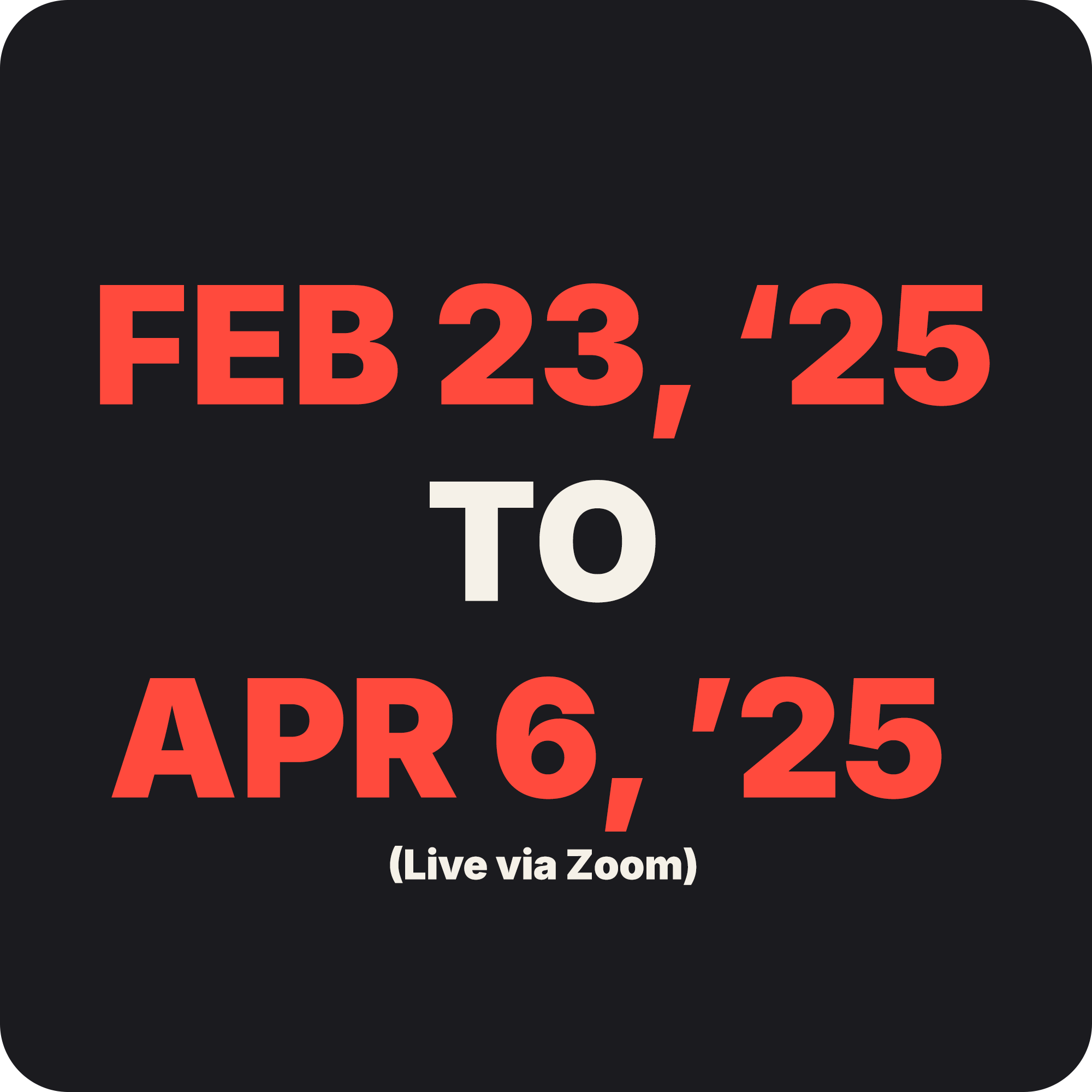 Winter 2026 Cohort Dates: February 23rd — Apr 6th