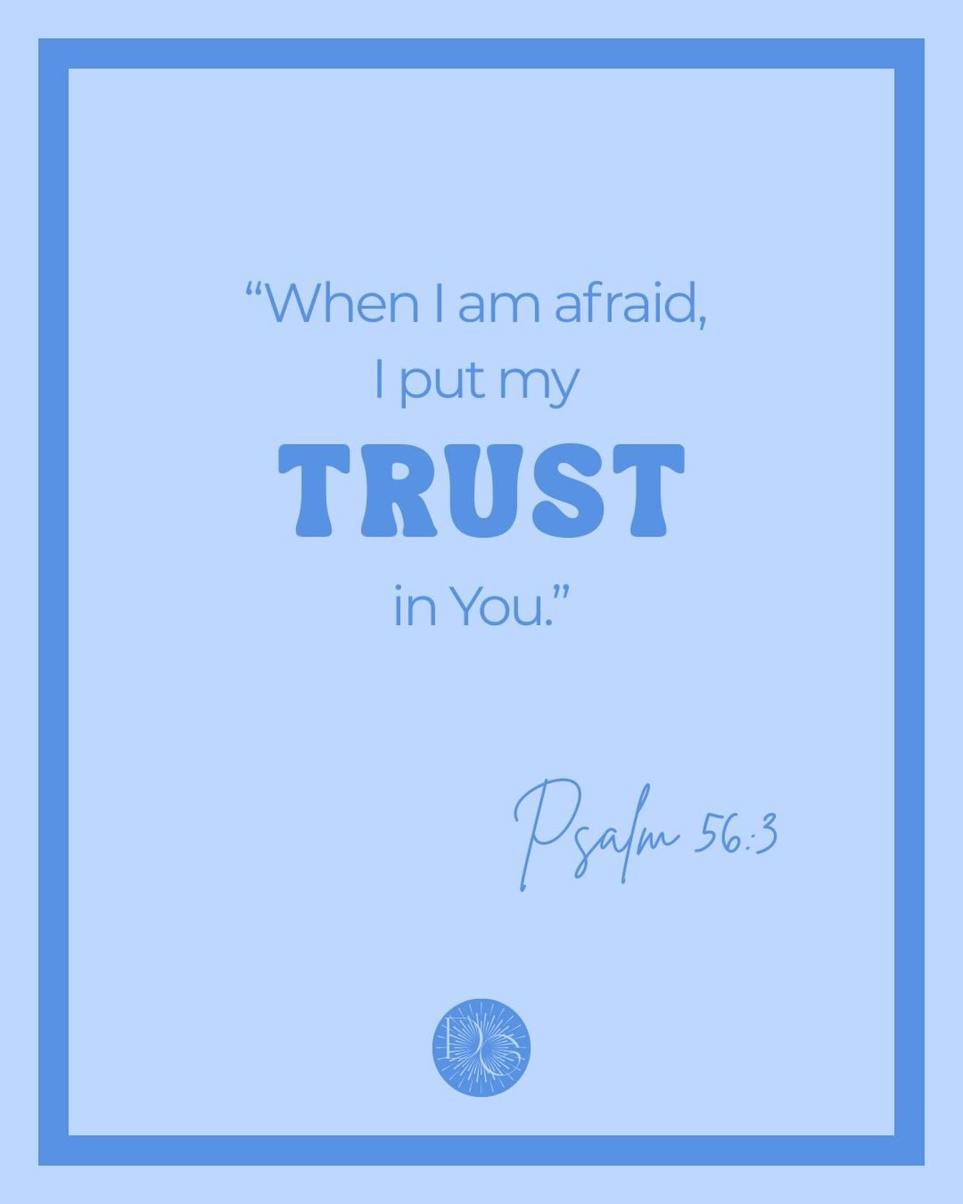 &ldquo;When I am afraid, I put my TRUST in You.&rdquo; Psalm 56:3