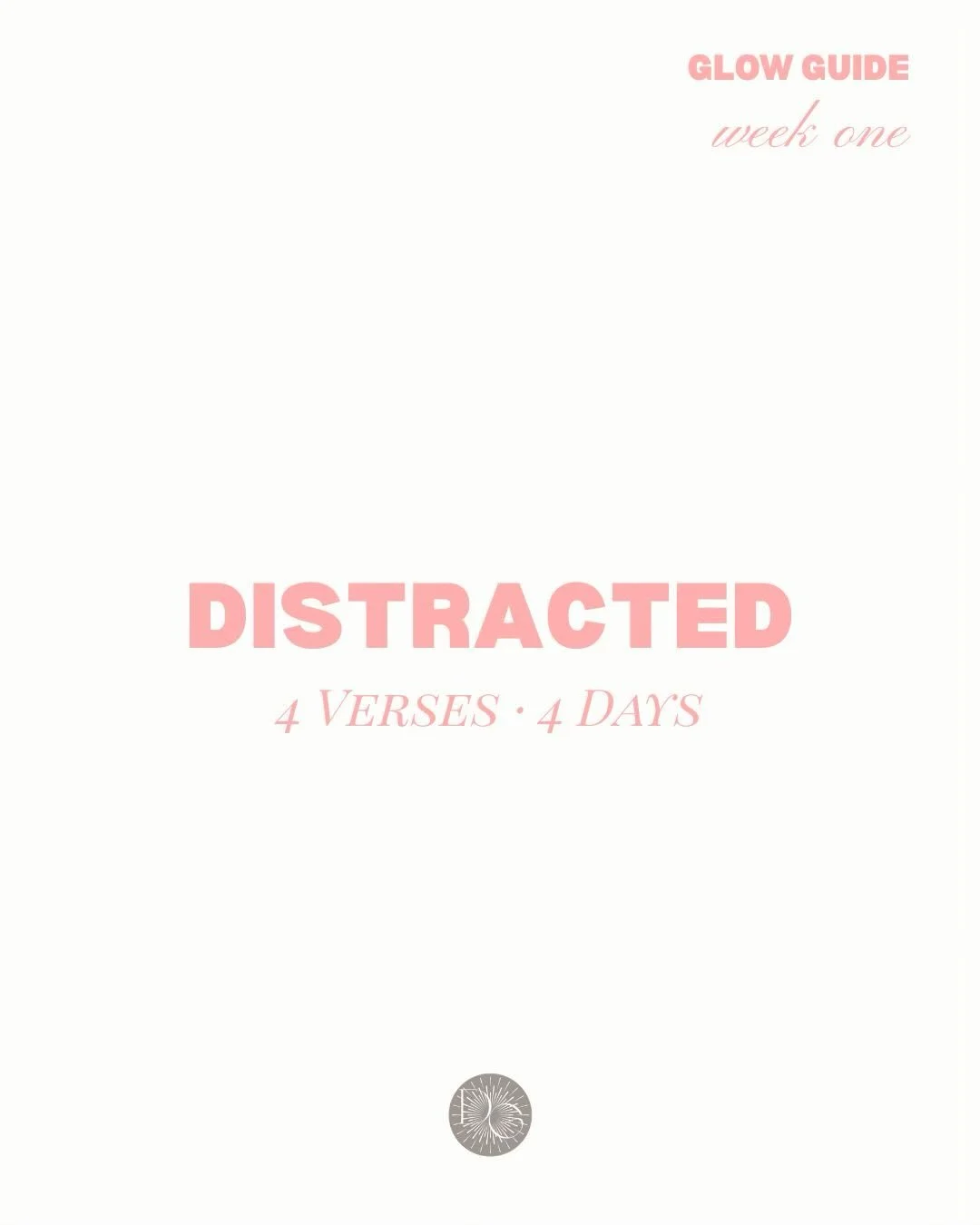 GLOW GUIDE &bull; WEEK ONE
Topic: DISTRACTED

This week, challenge yourself to spend four days in His Word.

Day 1 &bull; Colossians 3:2 Day 2 &bull; Romans 12:2 Day 3 &bull; Matthew 6:19&ndash;21 Day 4 &bull; Philippians 4:8

Visit our website www.h