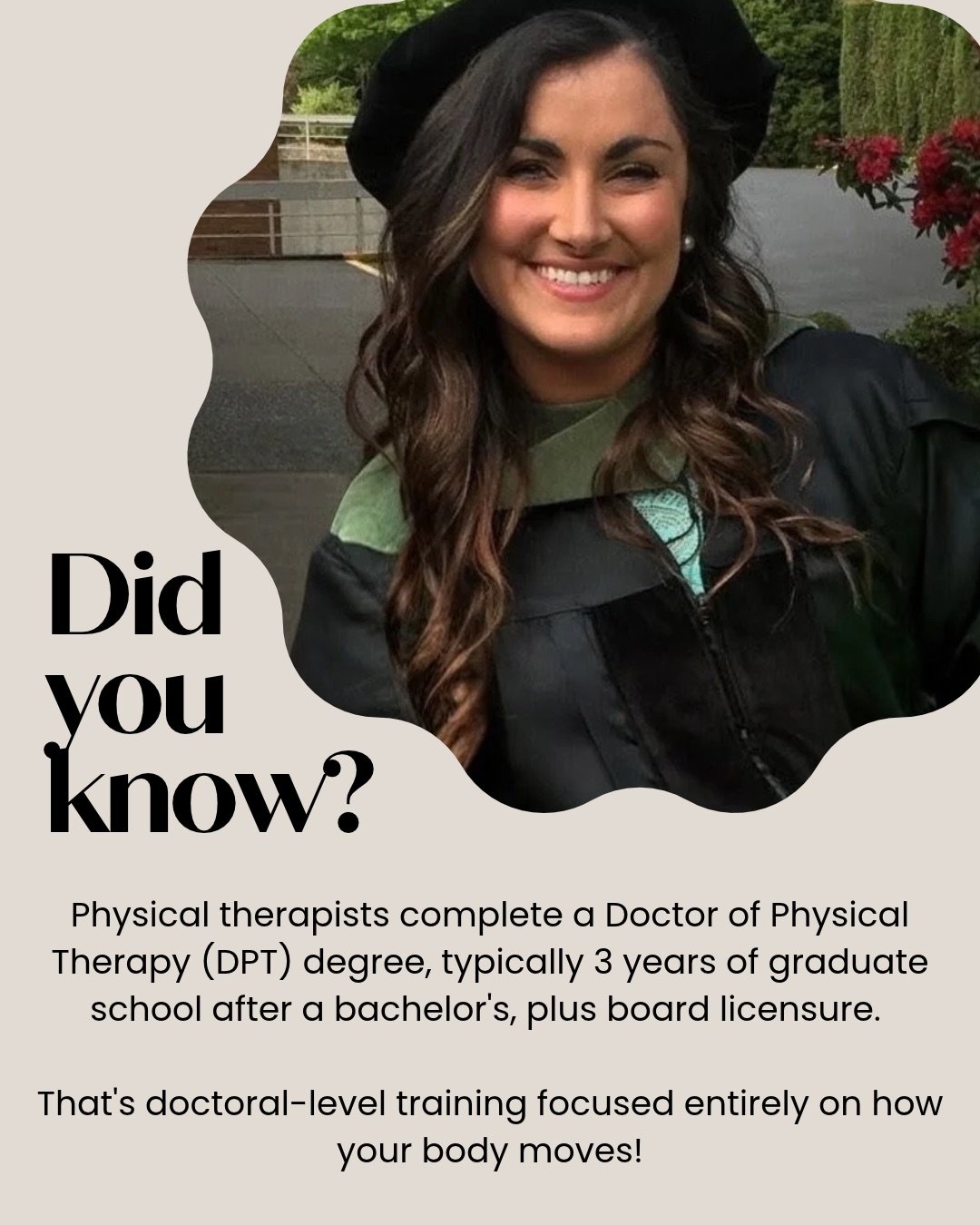 Did you know? 🎓

Physical therapists earn a Doctor of Physical Therapy (DPT) degree, typically about 3 years of graduate-level education after completing a bachelor&rsquo;s degree, followed by national board examination and state licensure.

That me