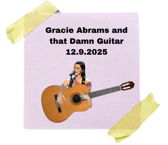 A pink note with black text that reads, "Gracie Abrams and that Damn Guitar 12.9.2025," taped with yellow tape on the top left and bottom right corners, featuring a picture of a woman playing an acoustic guitar and singing into a microphone.