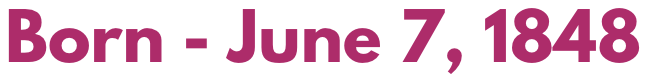 Text reading "Born - June 7, 1848" in purple font