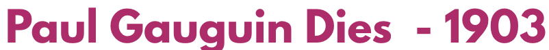 Text reading 'Paul Gauguin Dies - 1903' in bold purple letters