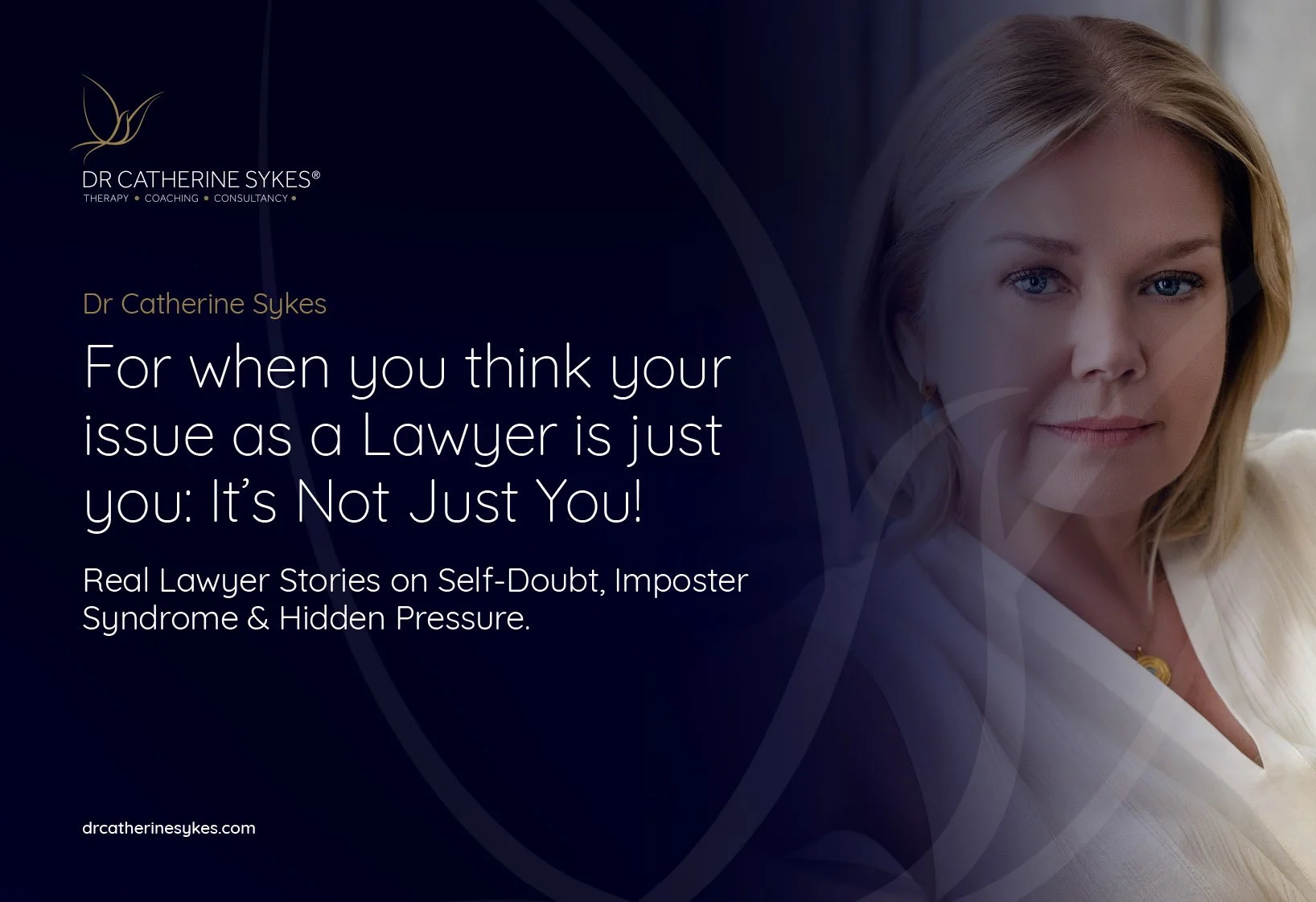 Promotional image for Dr. Catherine Sykes, featuring a woman with blonde hair looking at the camera with a slight smile. The background is dark blue with a logo of a stylized flower or leaf in the upper left corner. The text discusses issues related to self-doubt, imposter syndrome, and hidden pressure, highlighting stories from lawyers.