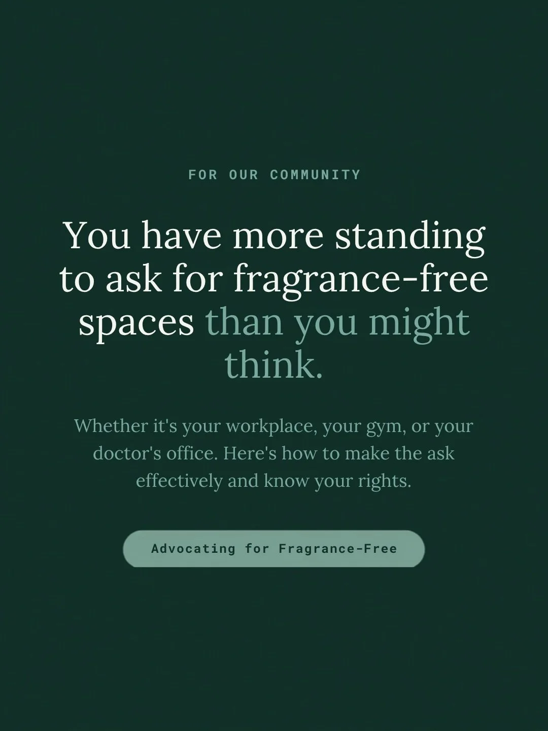 This one is for our community.

If you live with fragrance sensitivity or MCS, you've probably faced the exhausting calculation of whether it's worth saying something &mdash; at work, at the gym, at the doctor's office. Whether the ask is too much. W