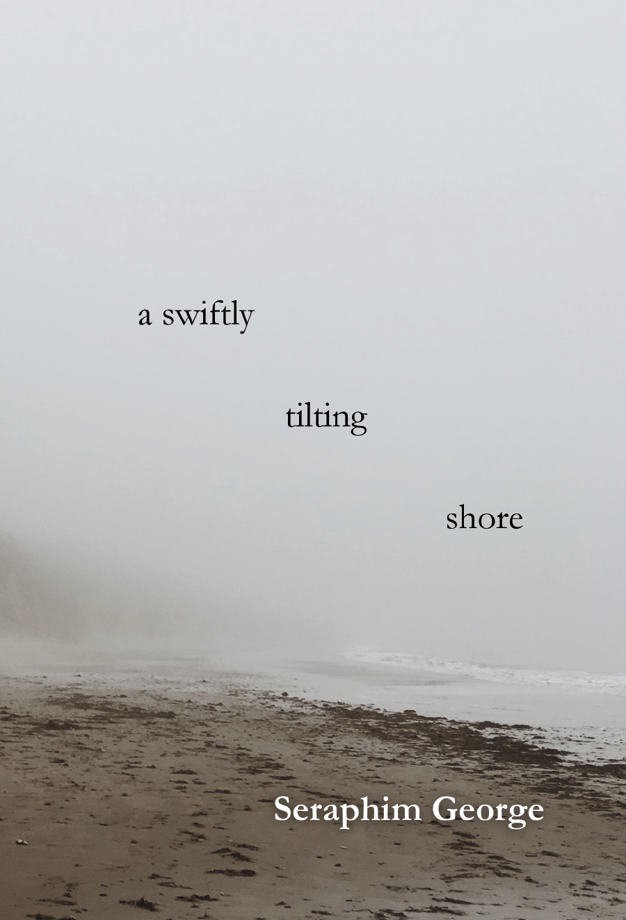 A foggy beach scene with the words 'a swiftly tilting shore' and the author name 'Seraphim George' overlaid.