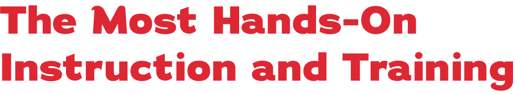 The Most Hands-On Instruction and Training