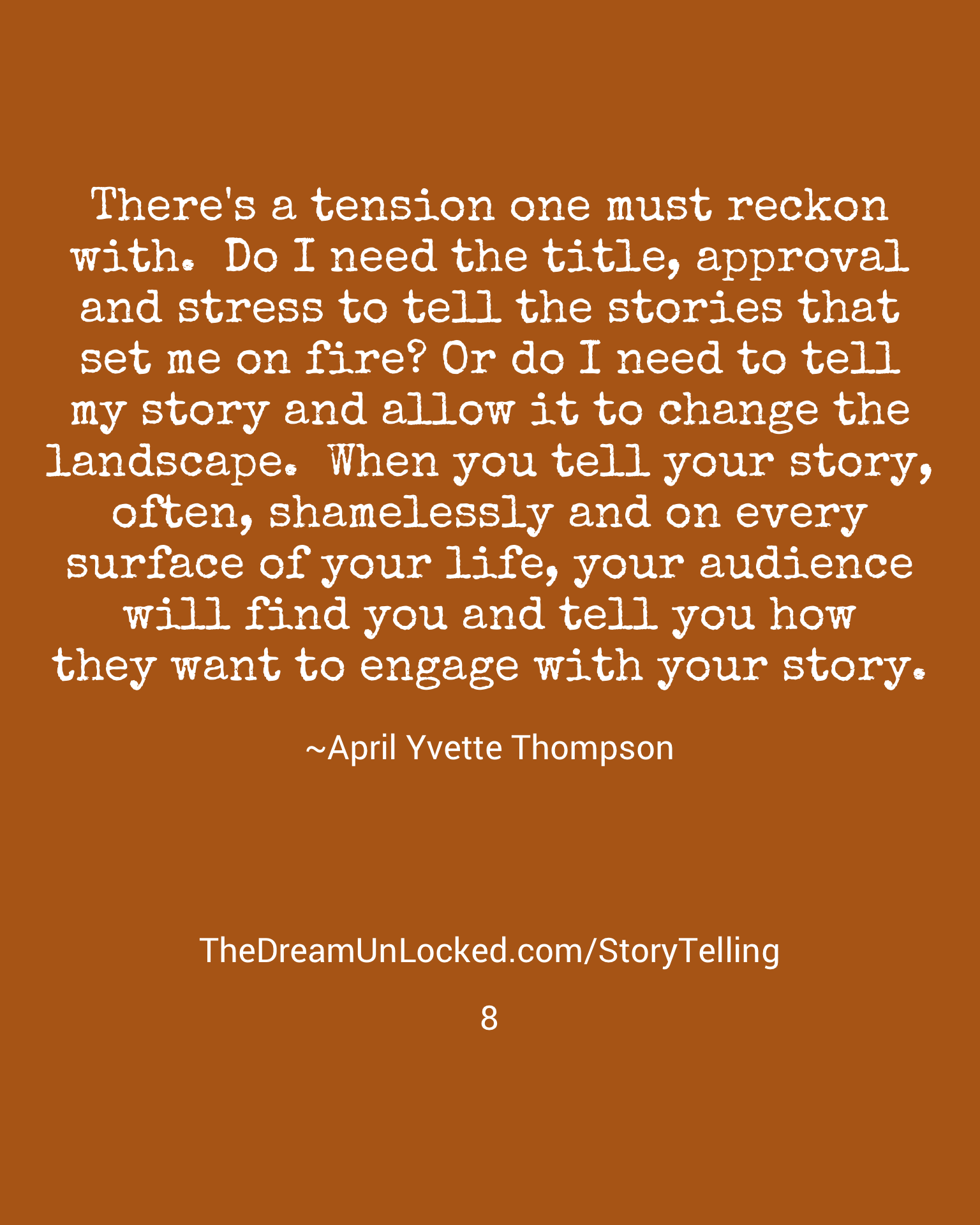 A quote on a brown background reading, "There's a tension one must reckon with. Do I need the title, approval and stress to tell the stories that set me on fire? Or do I need to tell my story and allow it to change the landscape. When you tell your s