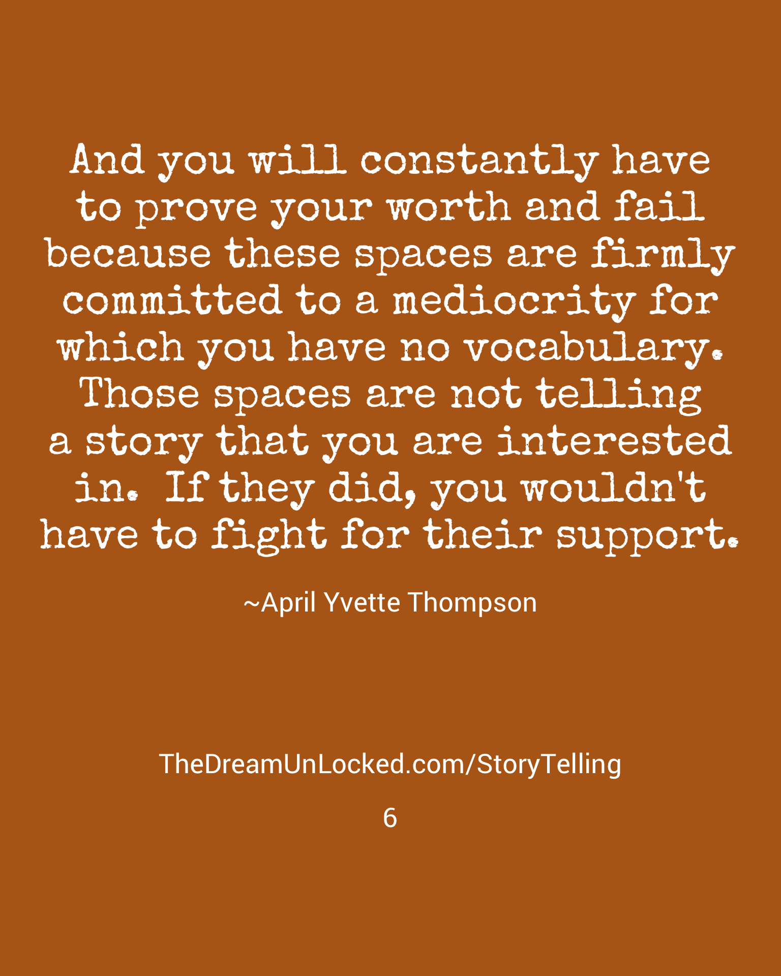 Quote by April Yvette Thompson on a brown background: "And you will constantly have to prove your worth and fail because these spaces are firmly committed to a mediocrity for which you have no vocabulary. Those spaces are not telling a story that you