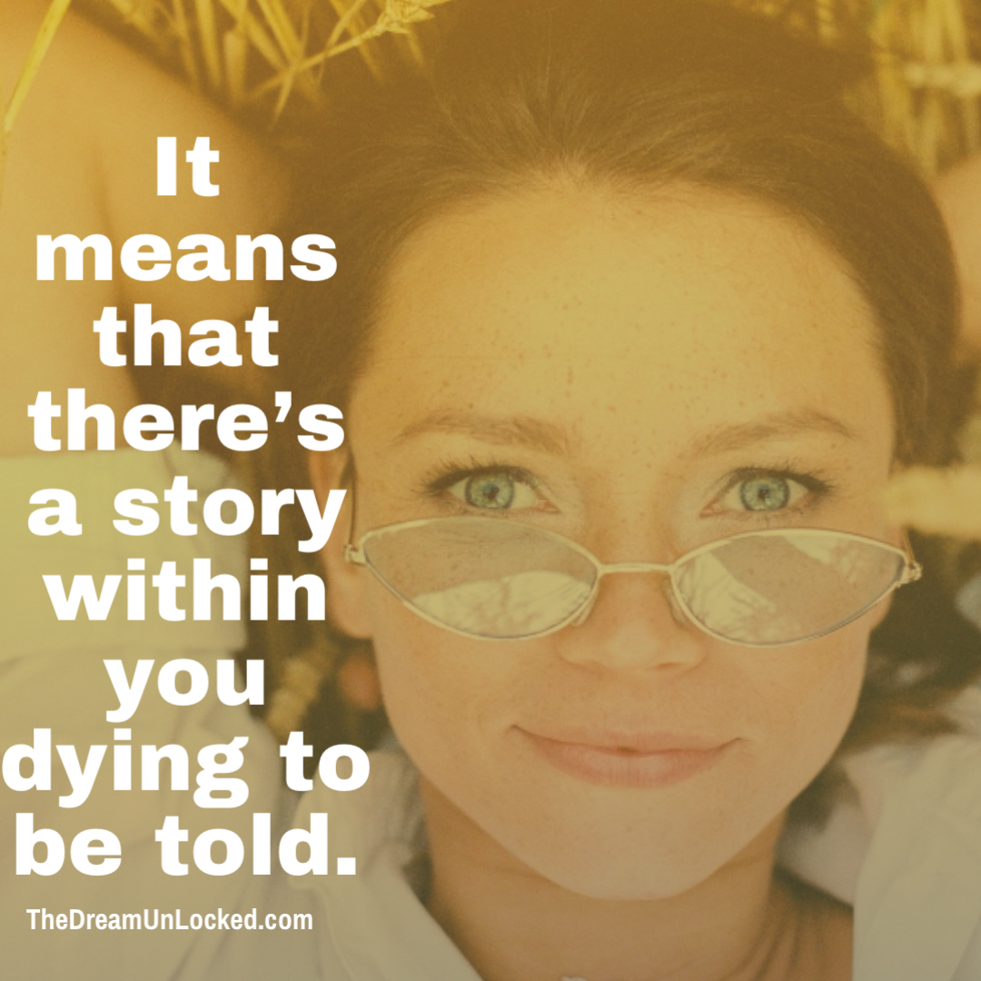 You have  a story within you dying to be told.'