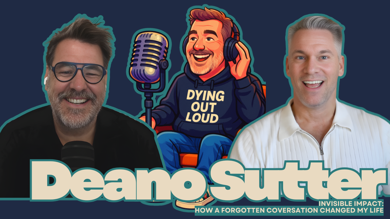 Invisible Impact: How a Forgotten Conversation Changed My Life with Deano Sutter