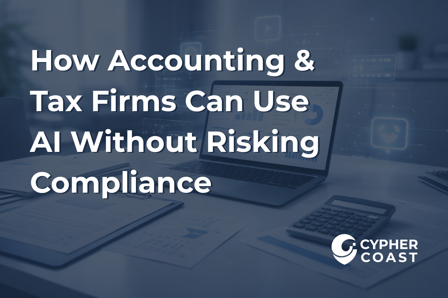 How Accounting &amp; Tax Firms Can Use AI Without Risking Compliance