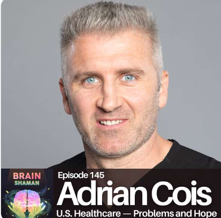 Adrian Cois: U.S. Healthcare — Problems and Hope | Episode 145