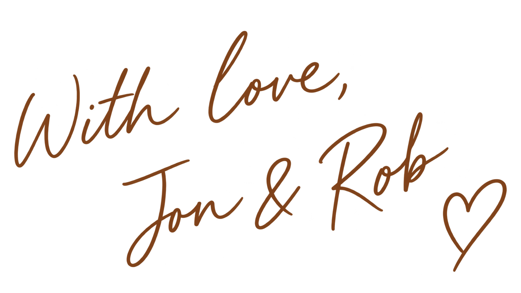 Text that says 'With love, Jon & Rob' with a small heart symbol