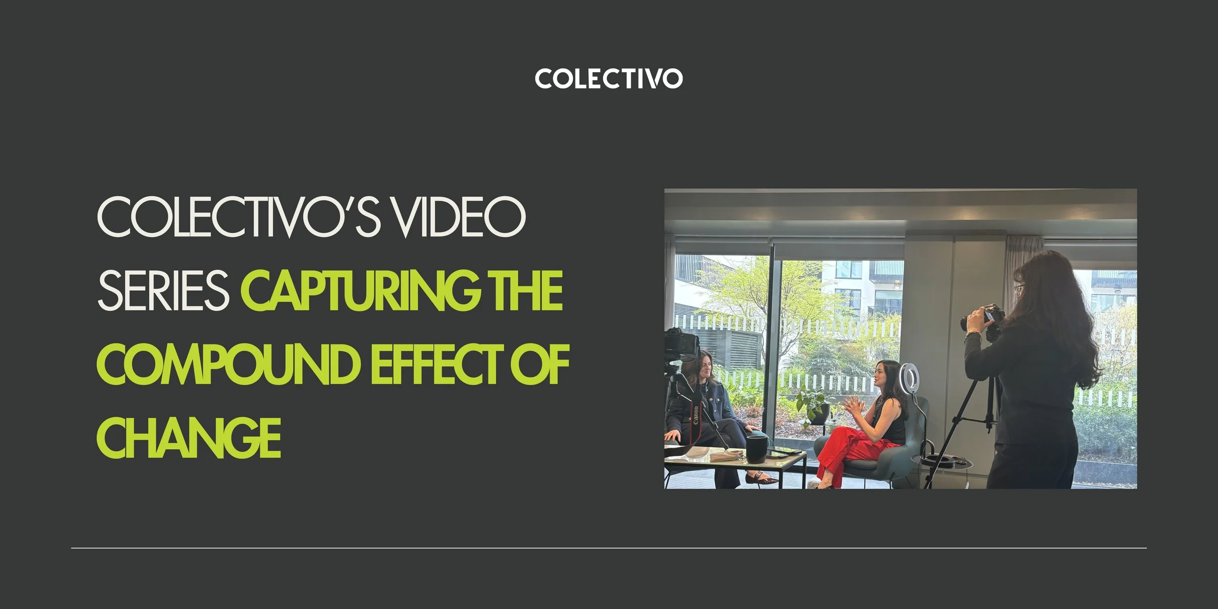 Introducing the Colectivo Video Series: Capturing the Compound Effect of Change