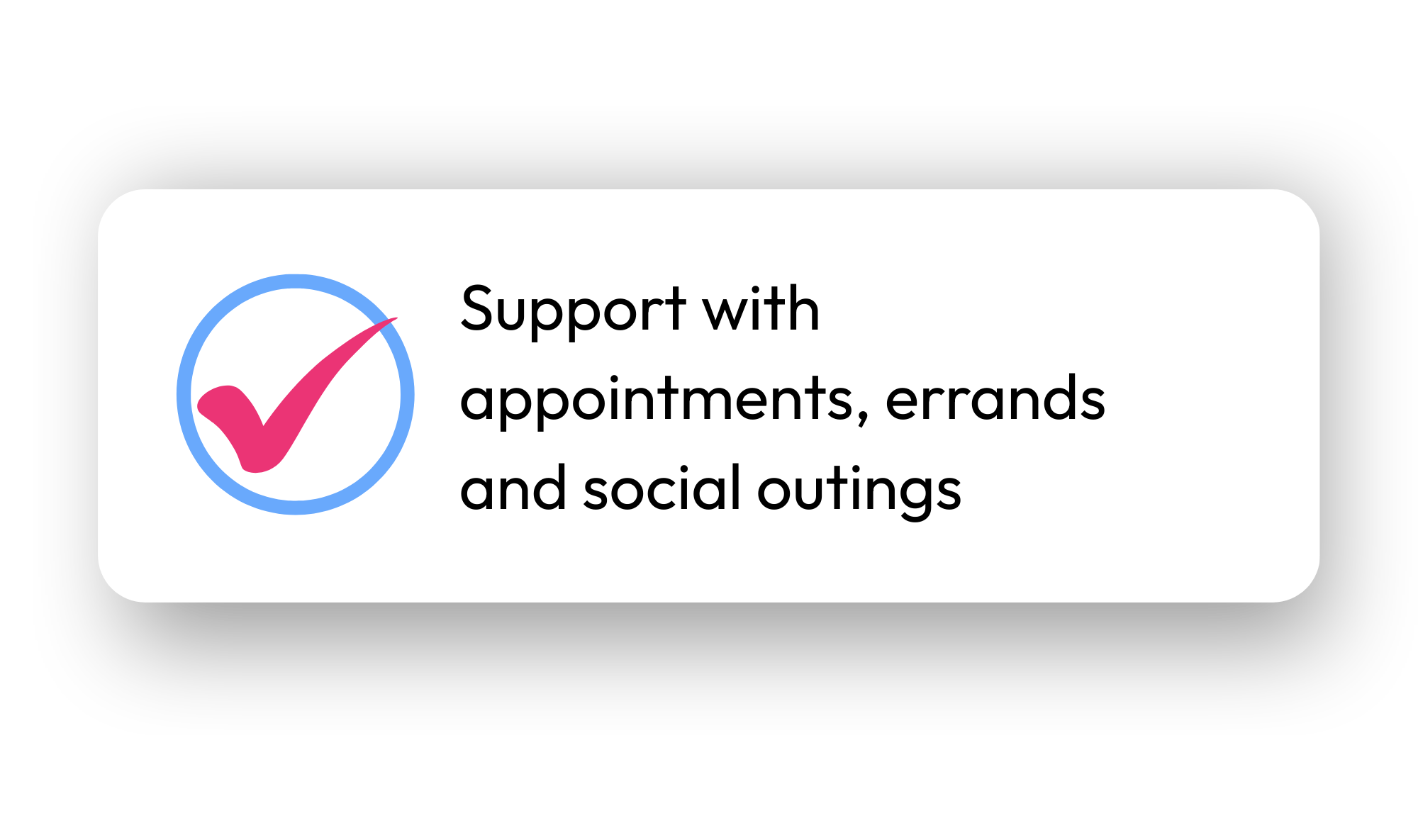 Graphic showing a pink checkmark inside a blue circle with text that reads 'Support with appointments, errands, and social outings'