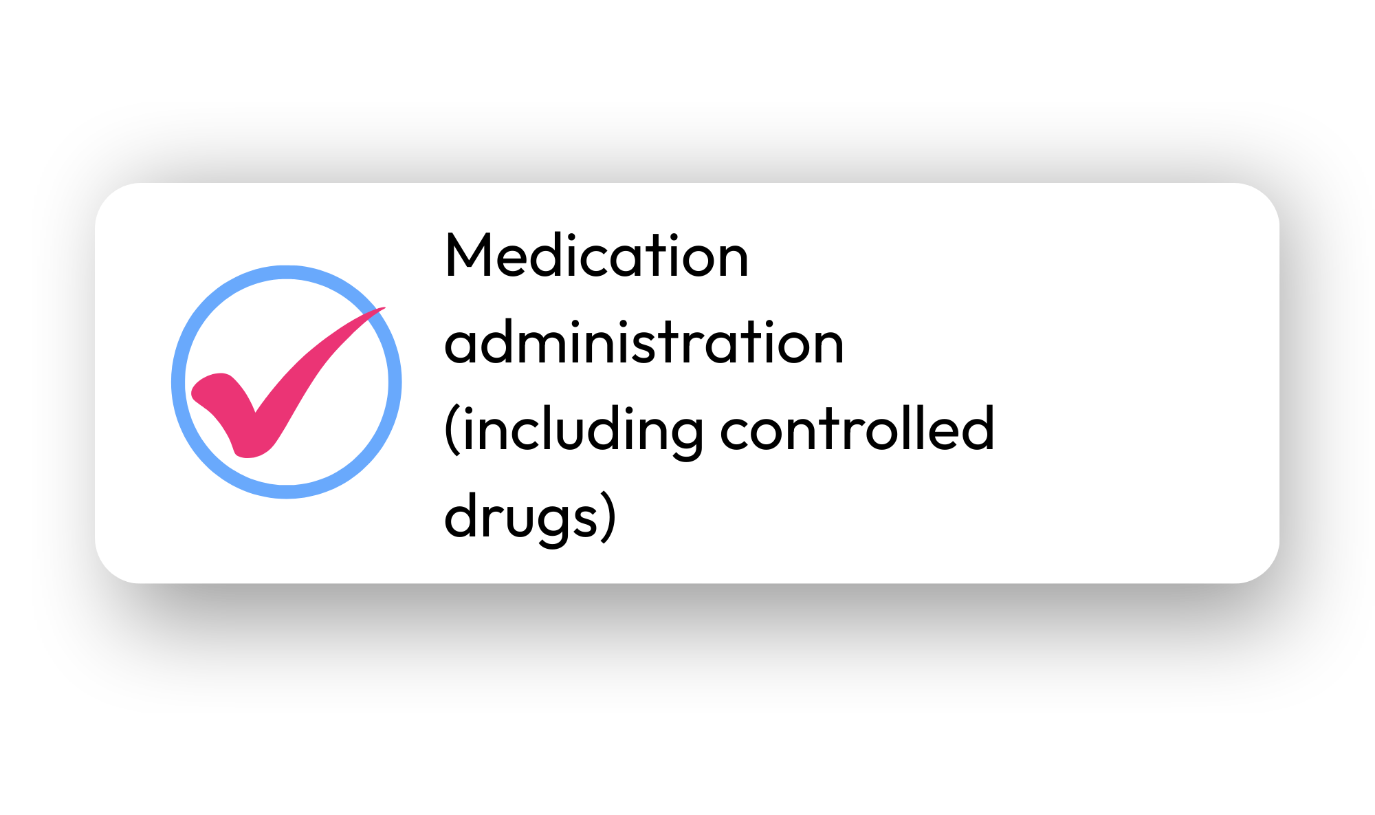 Graphic showing a pink checkmark inside a blue circle with text that reads "Medication administration (including controlled drugs)."