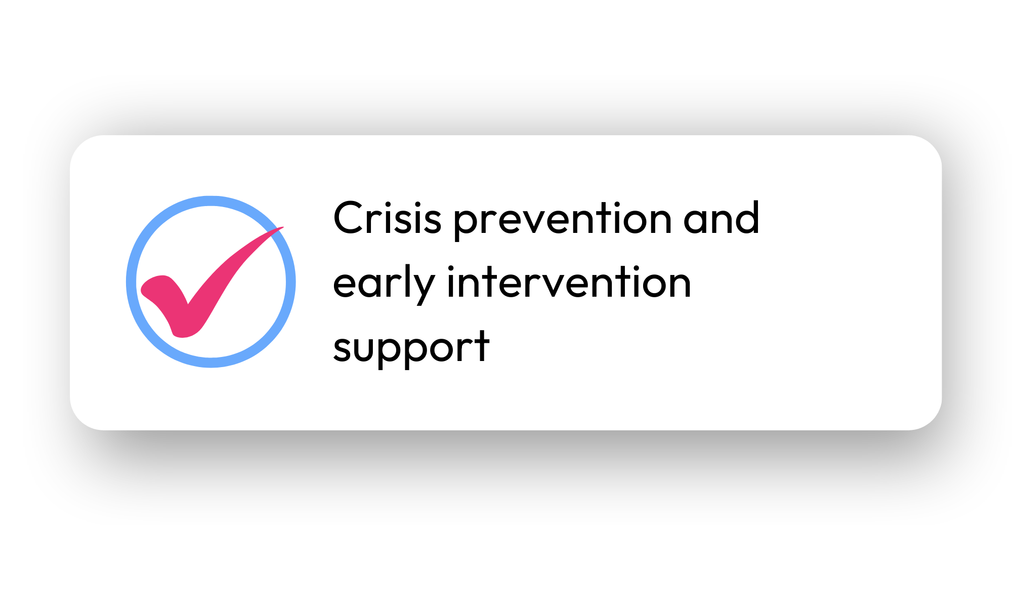 Checkmark icon with text: Crisis prevention and early intervention support.