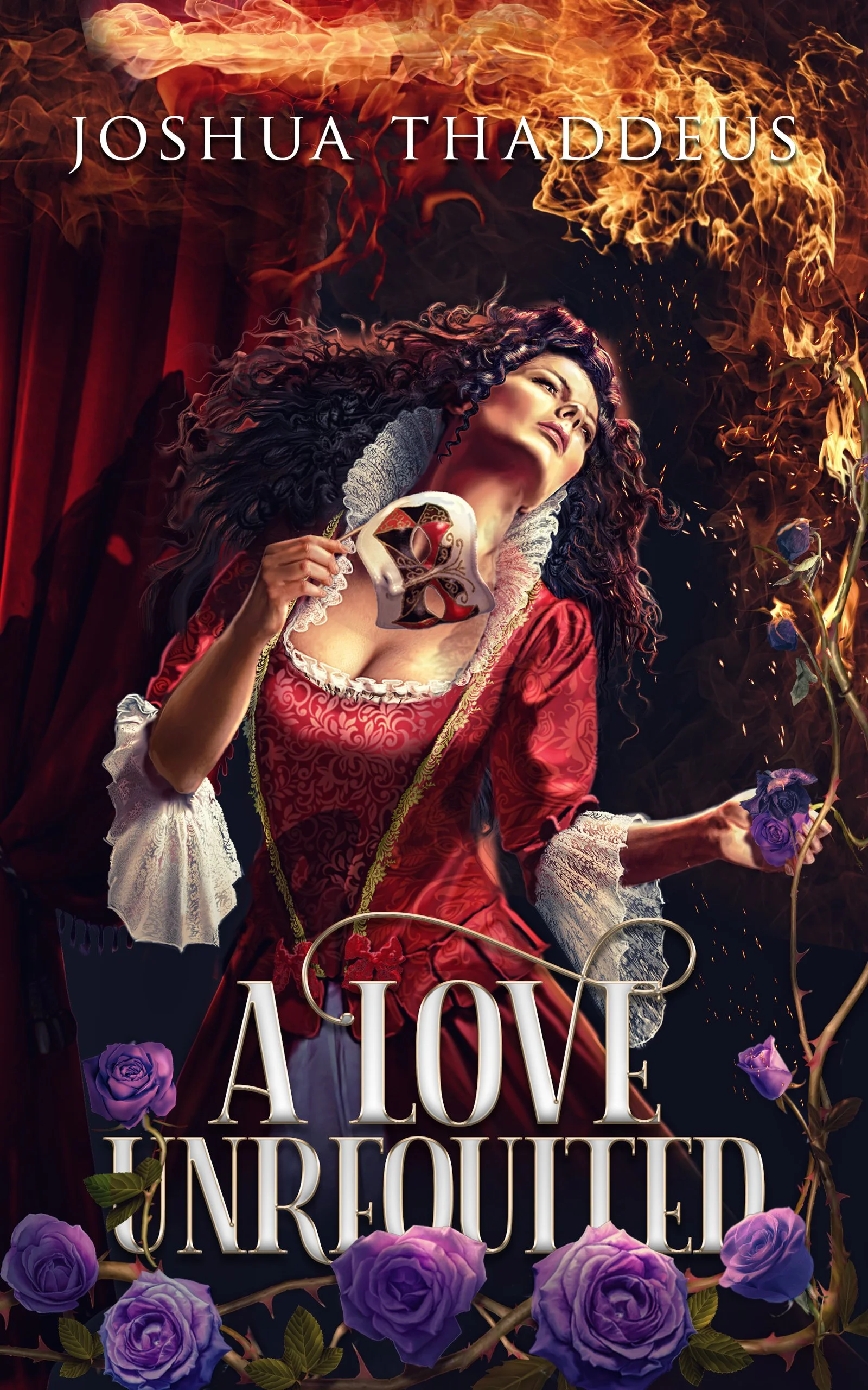 Book cover for 'A Love Unrequited' by Joshua Thaddeus featuring a woman in an ornate red dress holding a mask in one hand and purple roses in the other, with flames and roses surrounding her. 