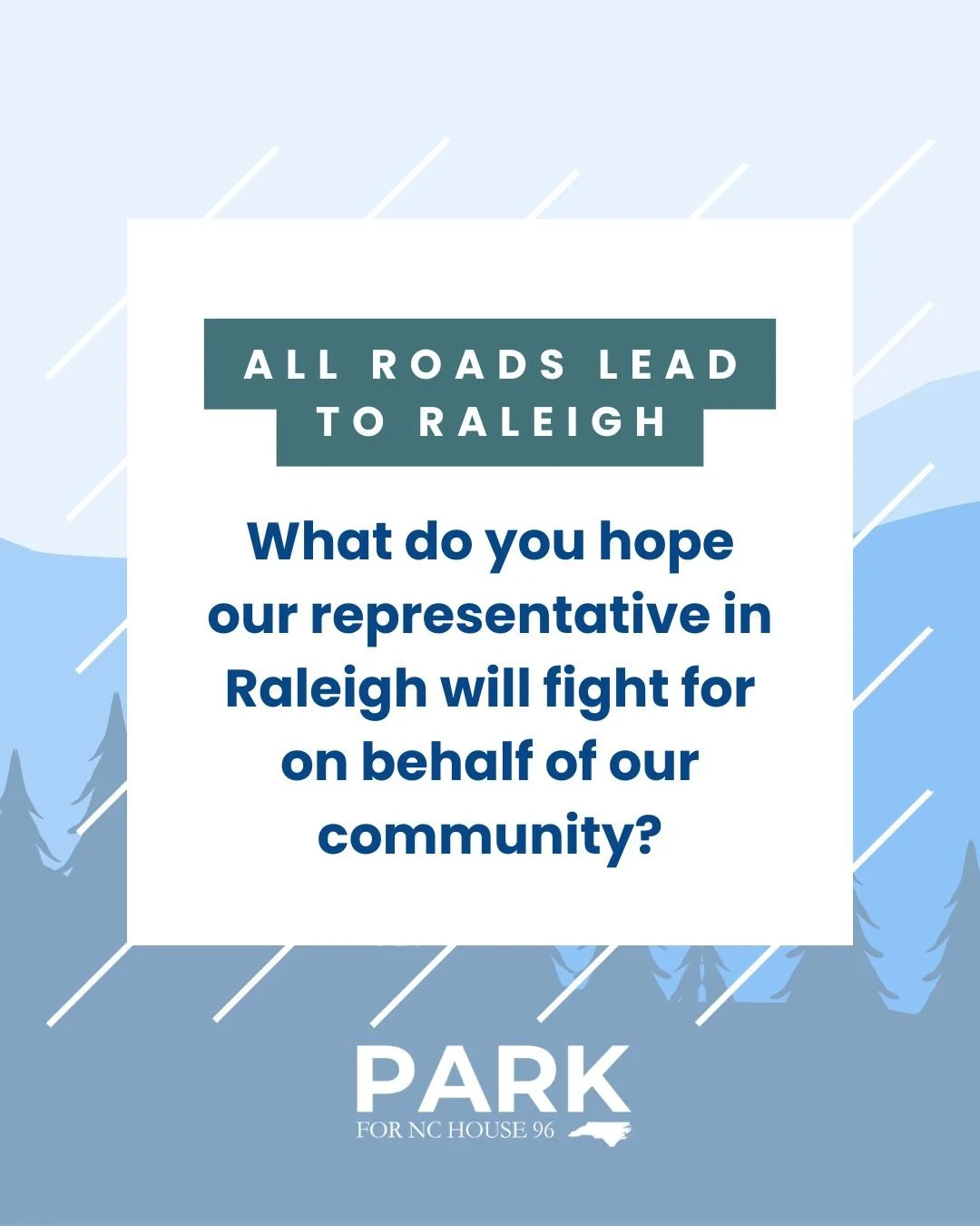 There&rsquo;s no single right answer here.

Listening will be a central part of this campaign &mdash; in conversations online and in community spaces across our district.

What do you hope our representative in Raleigh will fight for on behalf of our