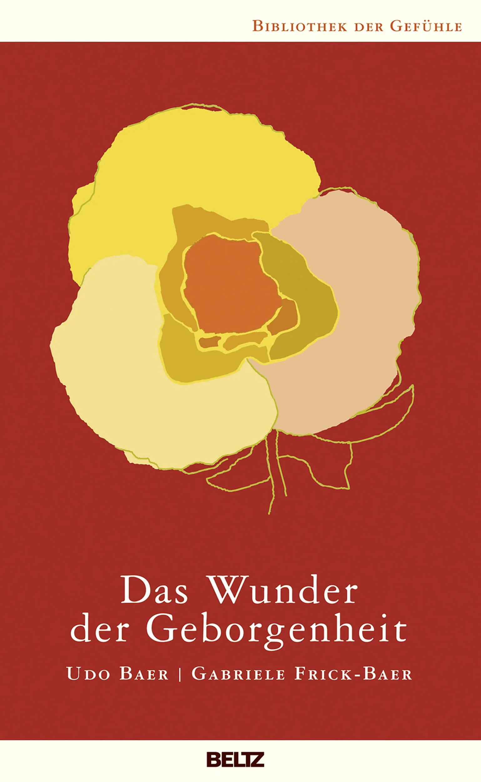 Buchcover mit farbiger Illustration einer Rose und dem Titel "Das Wunder der Geborgenheit" von Udo Baer und Gabriele Frick-Baer, veröffentlicht bei Beltz.