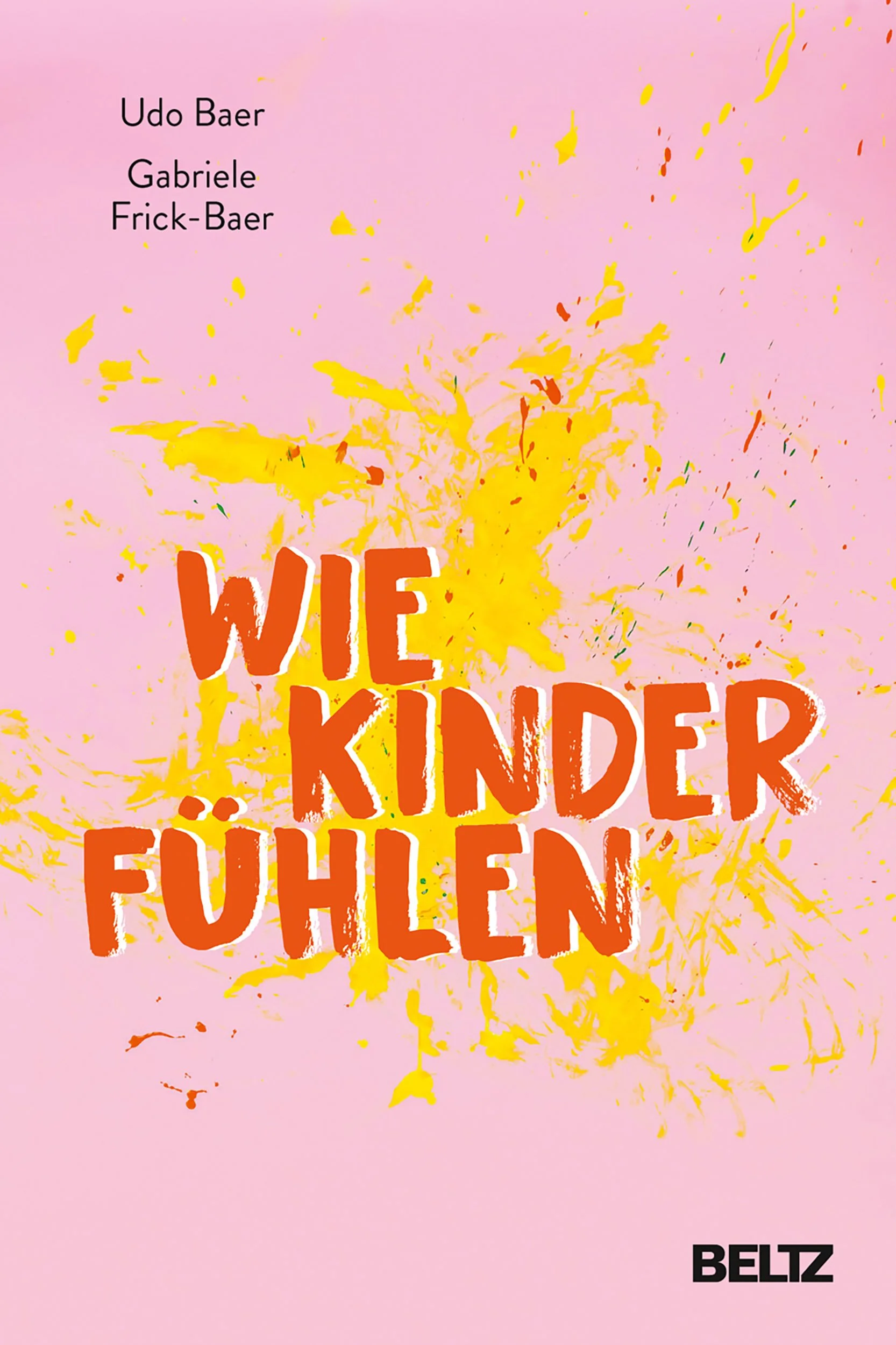 Buchcover mit rosa Hintergrund, gelben Farbklecksen, schwarzen und weißen Texten, Titel 'WIE KINDER FÜHLEN', Autoren 'Udo Baer, Gabriele Frick-Baer', und Publisher 'BELTZ'.