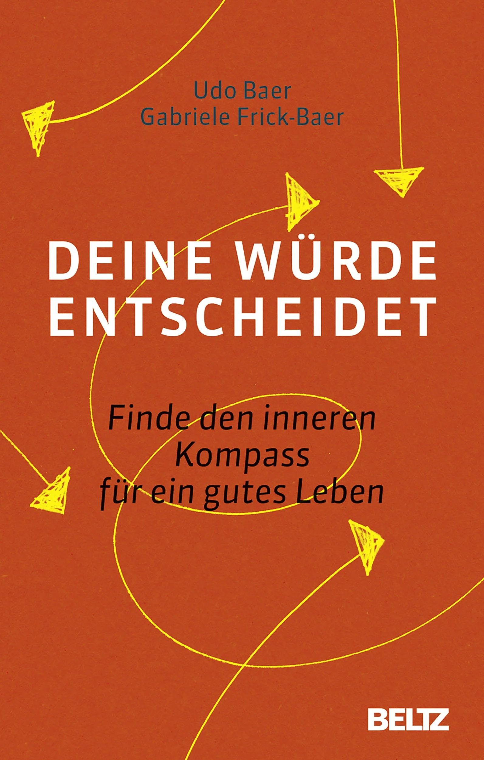 Buchcover mit rotem Hintergrund, gelben Pfeilzeichnungen und weißen sowie schwarzen Schriftzügen. Der Titel ist "Deine Würde entscheidet" und der Untertitel lautet "Finde den inneren Kompass für ein gutes Leben". Autoren sind Udo Baer und Gabriele Frick-Baer. Das Verlagssymbol "Beltz" befindet sich in der unteren rechten Ecke.