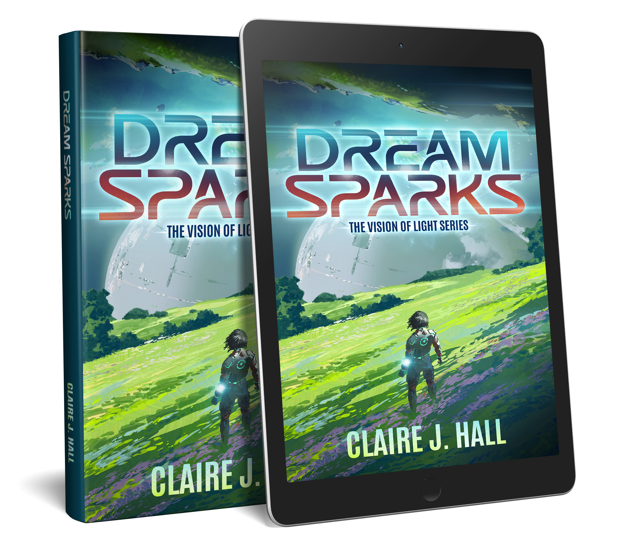 The cover of the book titled "Dream Sparks: The Vision of Light Series" by Claire J. Hall, showing an animated scene of a young person with short dark hair, wearing futuristic clothing, standing in a lush green field looking at a large, partially transparent globe with a futuristic cityscape and a bright globe in the background, displayed next to a digital tablet showing the same cover.