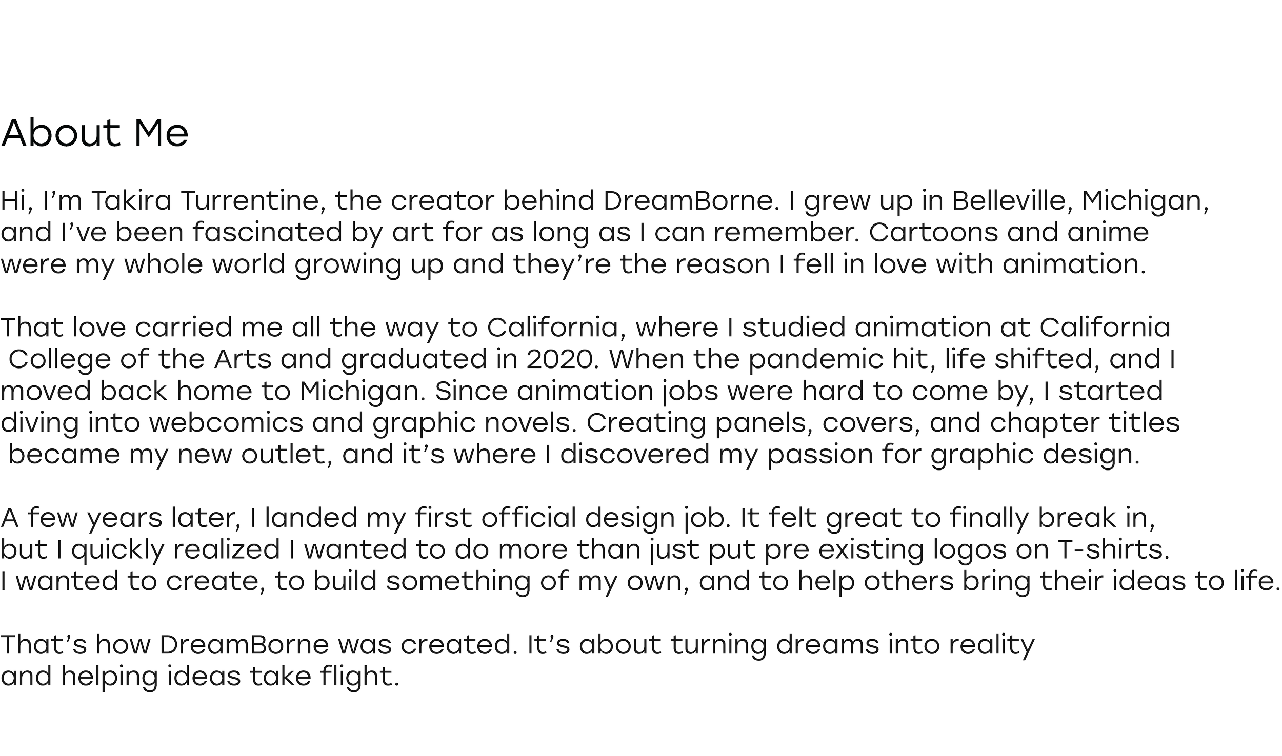 About Me section with a biography of Takira Turrentine, creator behind DreamBorne, discussing her childhood interest in art, education at California College of the Arts, career shift during the pandemic to graphic design, and her passion for turning dreams into reality.