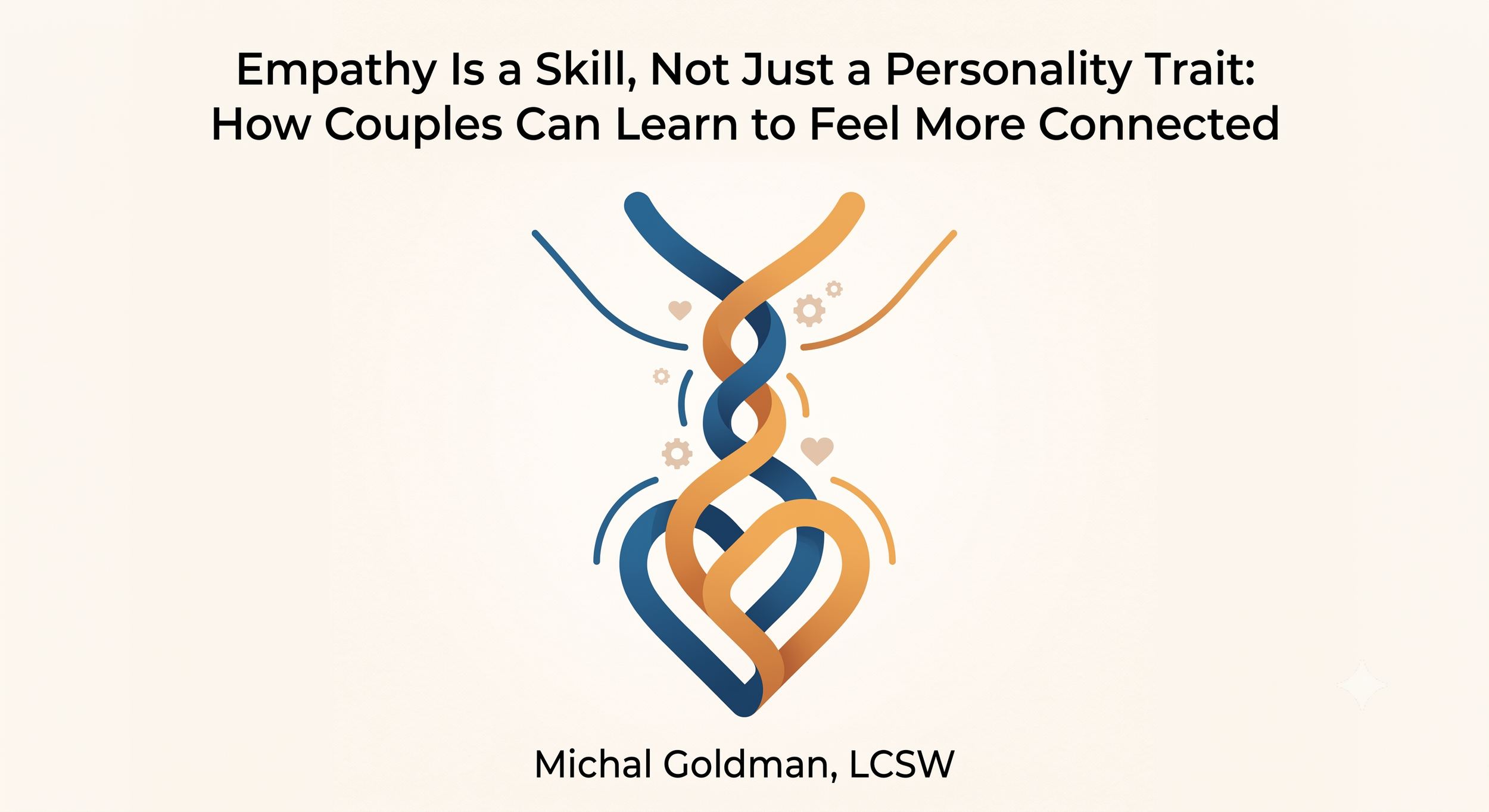 Empathy is a skill not just a personality trait: how couples can learn to feel more connected Michal Goldman LCSW marriage counseling Queens and virtual NY and couples therapy in Queens and virtual NY