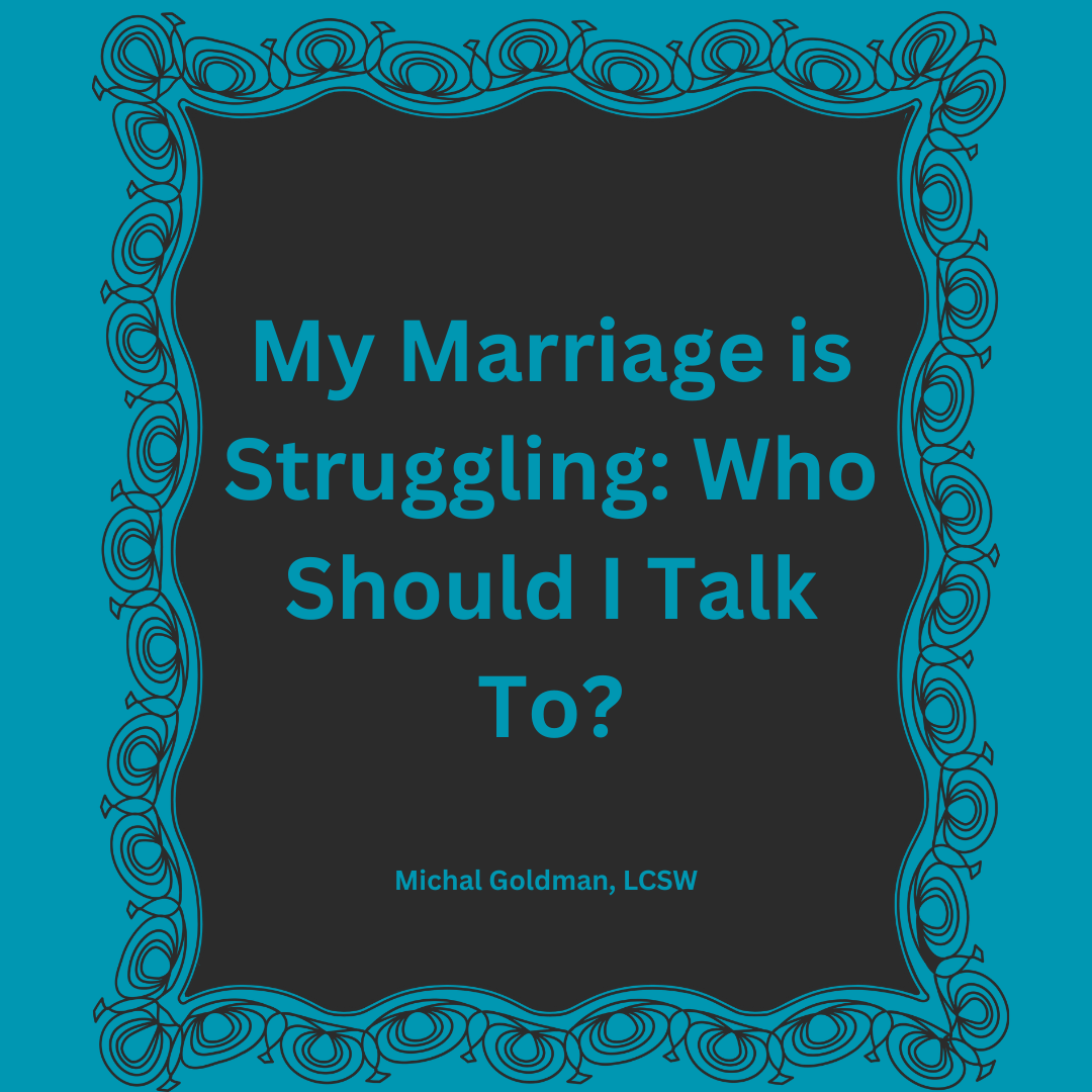 My marriage is struggling: Who should I talk to?  Michal Goldman LCSW couples therapy Queens, Discernment counseling NYC