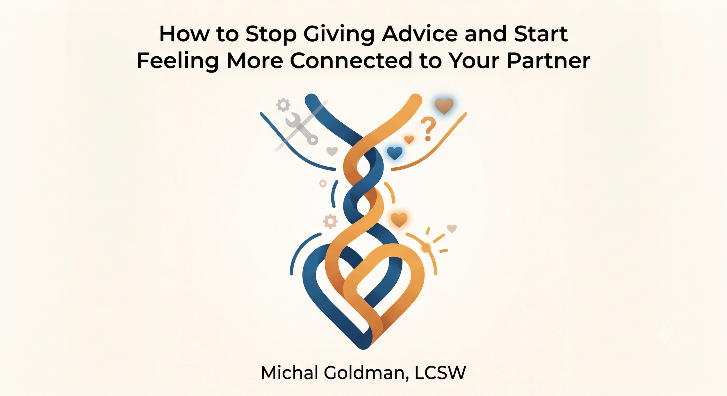 How to Stop giving advice and start feeling more connected to your partner Michal Goldman LCSW marriage counseling Queens and virtual NY couples therapy Queens and virtual NY