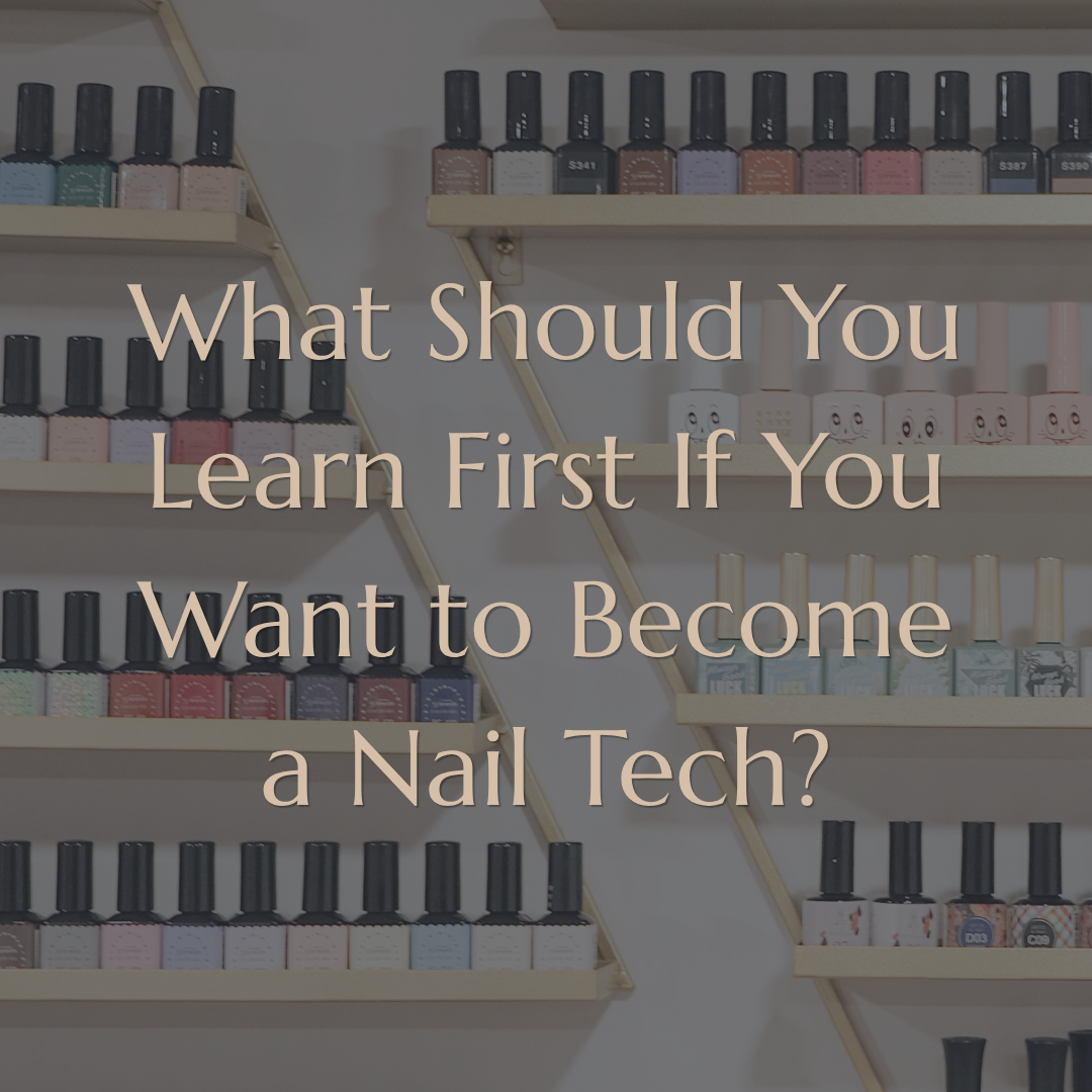 What Should You Learn First If You Want to Become a Nail Tech?