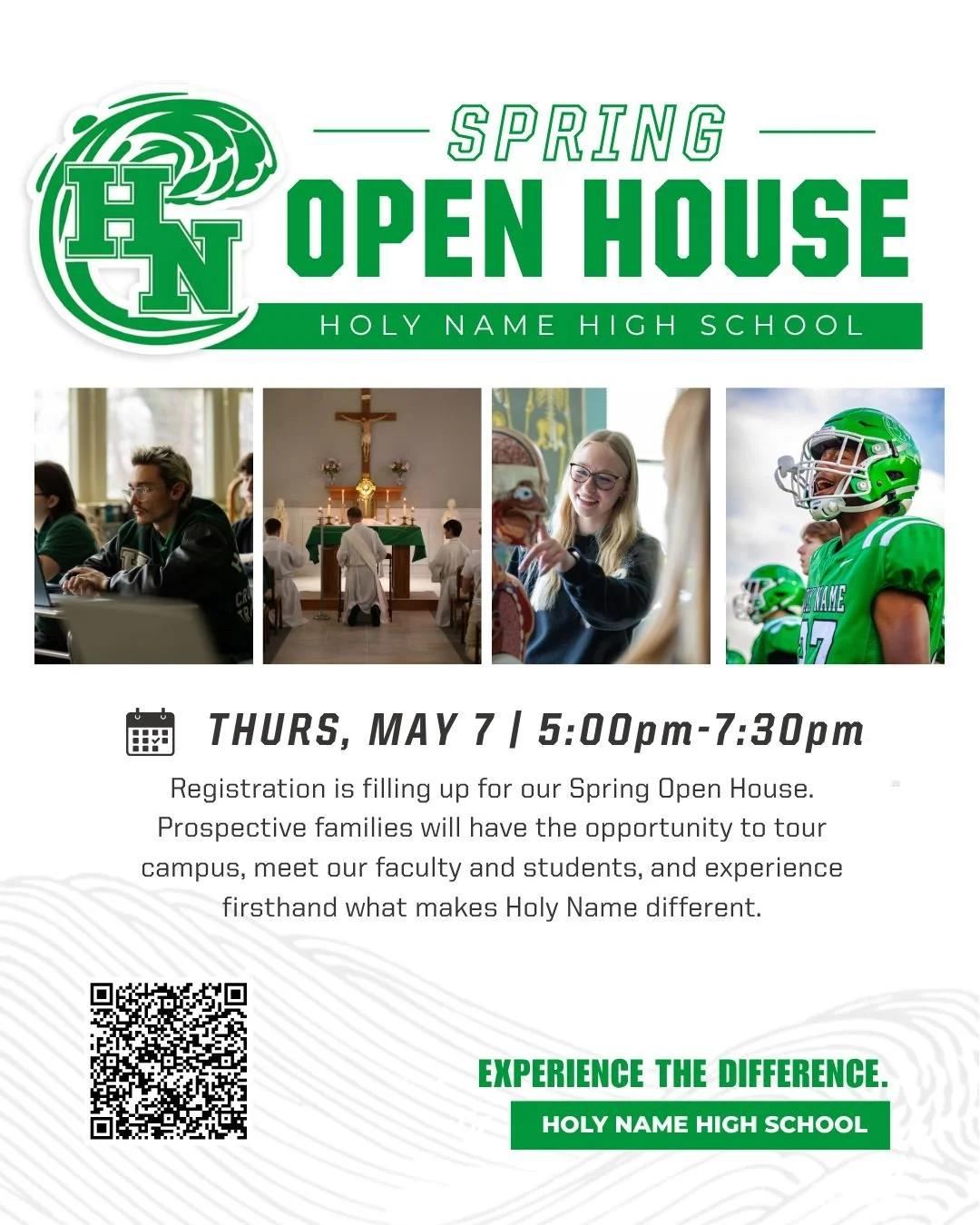 Join us for our Spring Open House and experience firsthand what makes Holy Name different.

📅 Thursday, May 7
⏰ 5:00 PM &ndash; 7:30 PM

Tour campus. Meet our students and faculty.
See the faith, energy, and community that define the Green Wave.

Sp