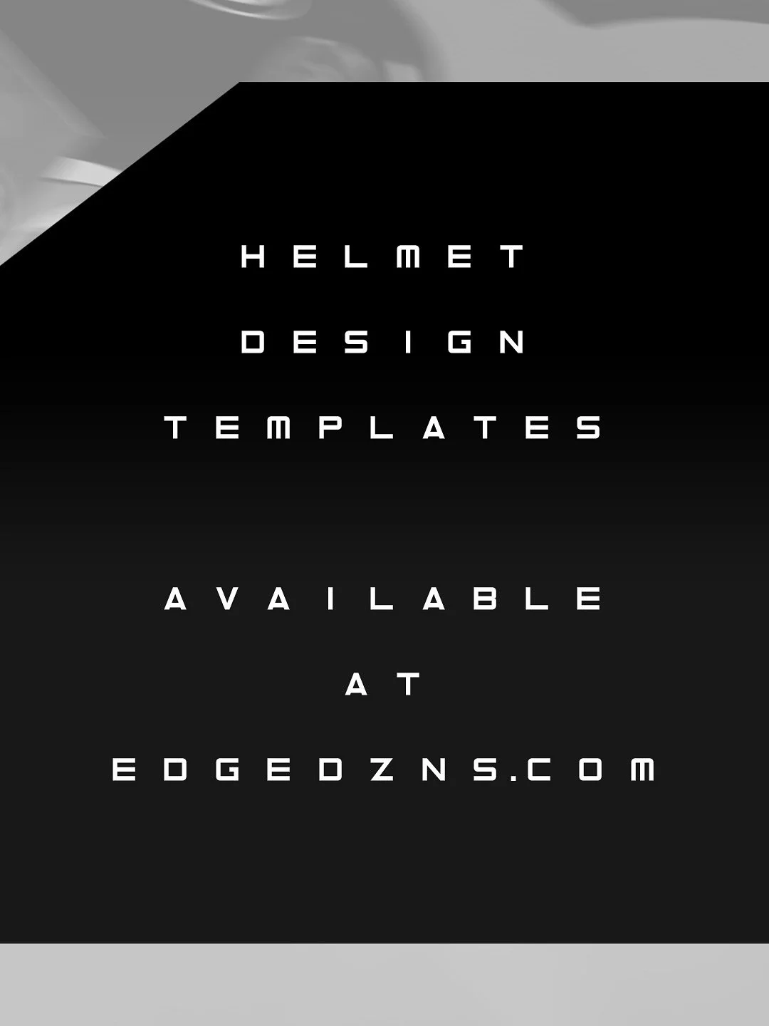 AVAILABLE NOW

Helmet Design Templates are available at 
www.edgedzns.com

Premium or Standard option - select which one fits your needs and get creating!