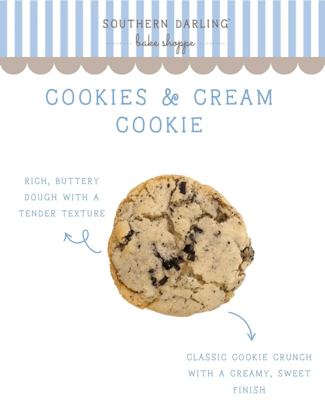 Introducing our newest flavor! The Cookies &amp; Cream Cookie is a sweet, nostalgic, and impossible to resist treat! This dreamy cookie is loaded with crushed chocolate sandwich cookies and baked soft in the center with just the right amount of crunc