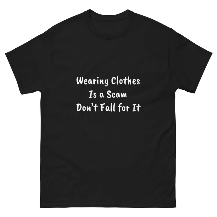 Wearing Clothes Is a Scam T-Shirt