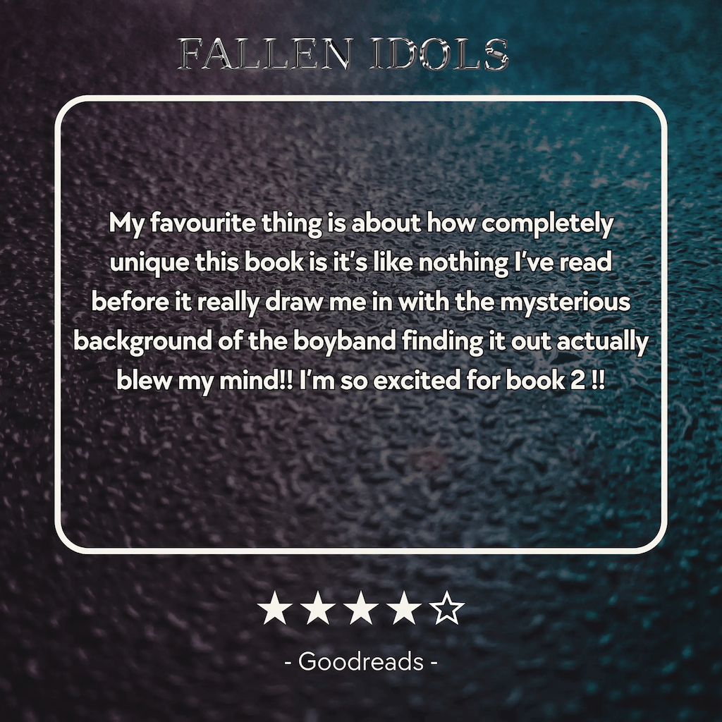 4 star review that says "My favourite thing is about how completely unique this book is it’s like nothing I’ve read before it really draw me in with the mysterious background of the boyband finding it out actually blew my mind!"