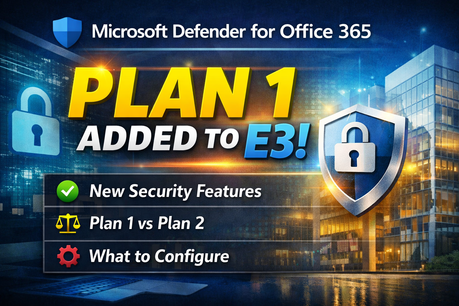 Microsoft Defender for Office 365 Plan 1 Is Now in E3: What You Actually Get