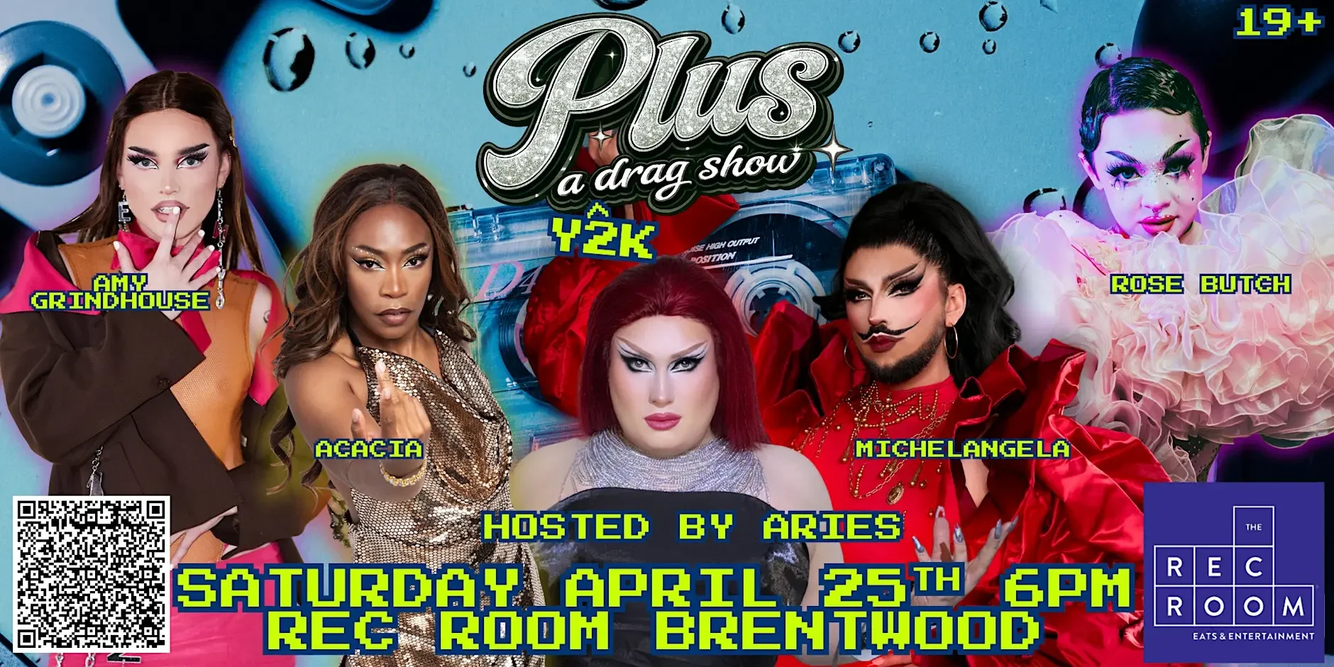 Poster for 'Plus: a drag show' featuring five drag queens and one performer. Names from left to right are Amy Grindhouse, Acacia, Hosted by Aries, Michelangela, Rose Butch. The event is scheduled for Saturday, April 25th at 6 PM at REC Room Brentwood